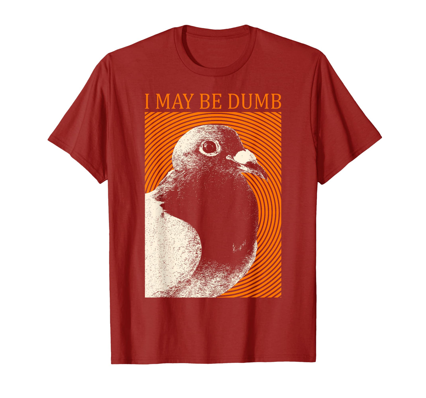I May Be Dumb Pigeon T-Shirt I May Be Dumb Pigeon T-Shirt