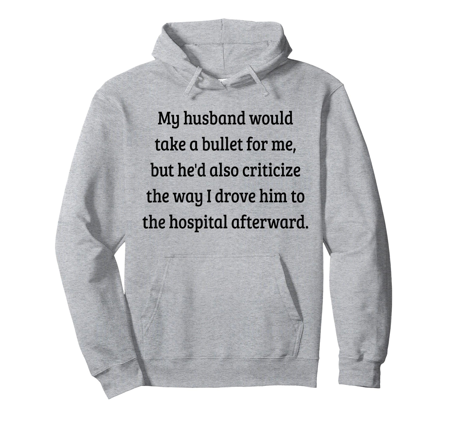 My Husband Would Take A Bullet for Me, But He'd Also T-Shirt T-Shirt