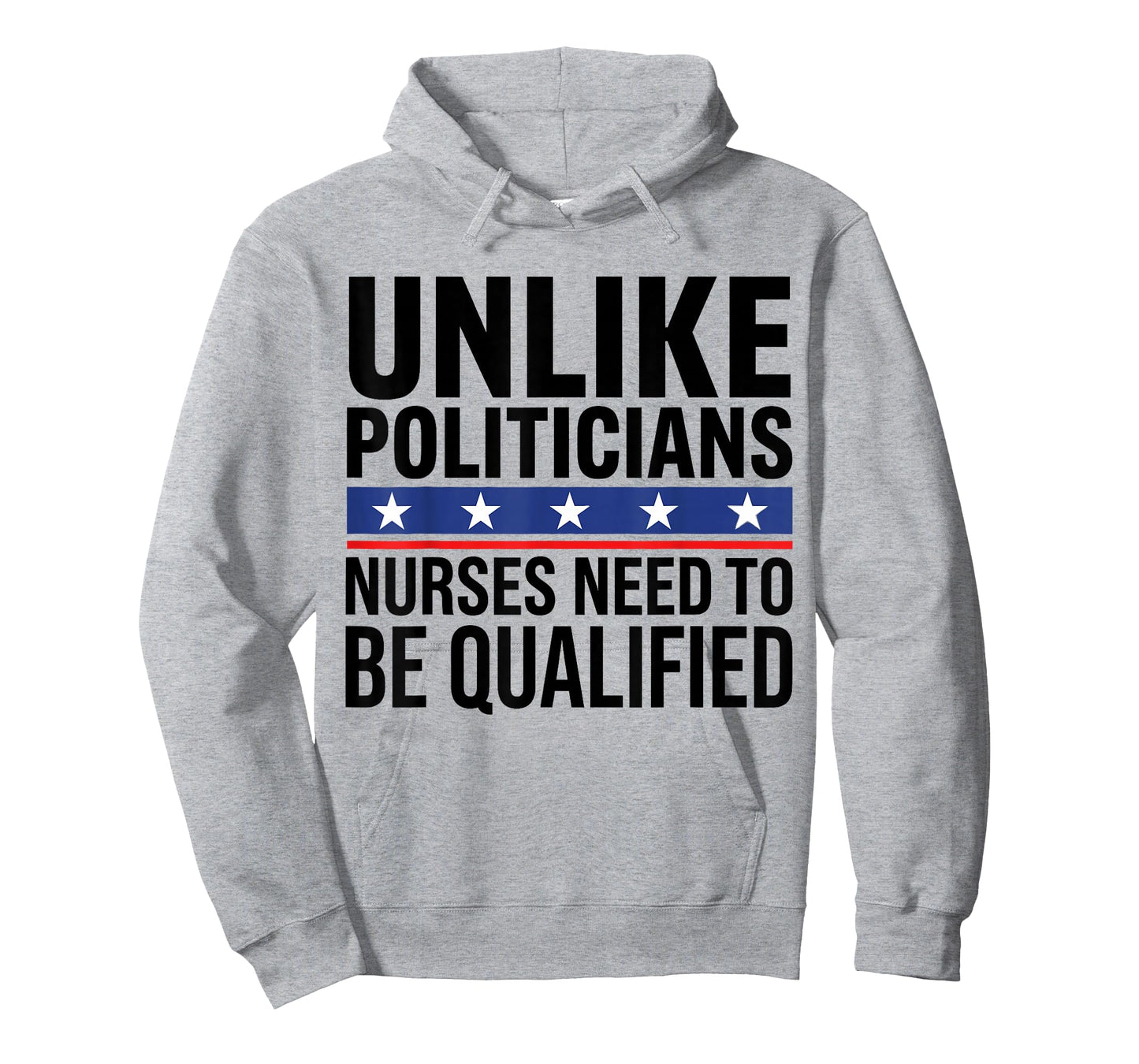 Unlike Politicians Nurses Need to Be Qualified Quote Sarcasm T-Shirt