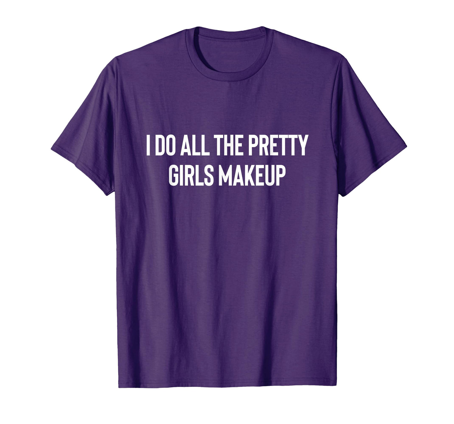 I Do All The Pretty Girls Makeup MUA Makeup Artist T-Shirt