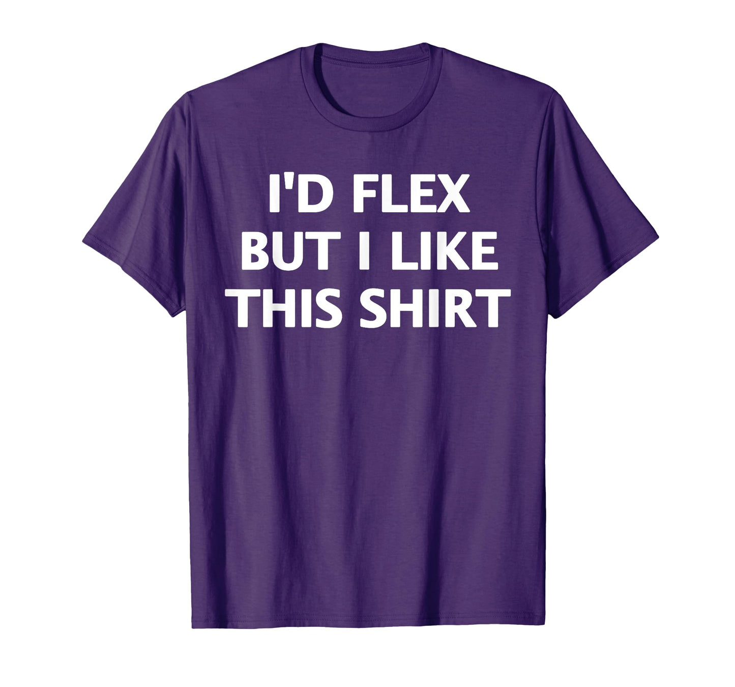I'd Flex But I Like This Shirt T-Shirt