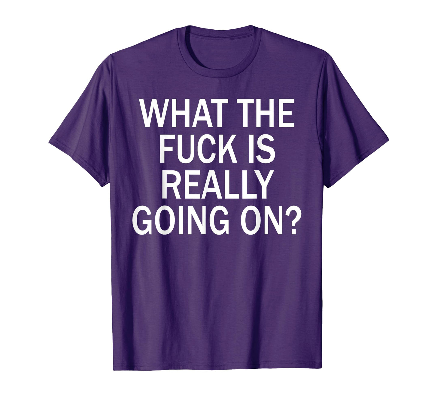 What The Fuck Is Really Going On? T-Shirt