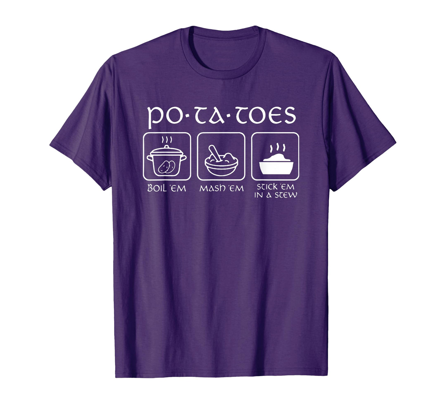 Potatoes Boil 'Em Mash 'Em Stick 'Em In A Stew T-Shirt