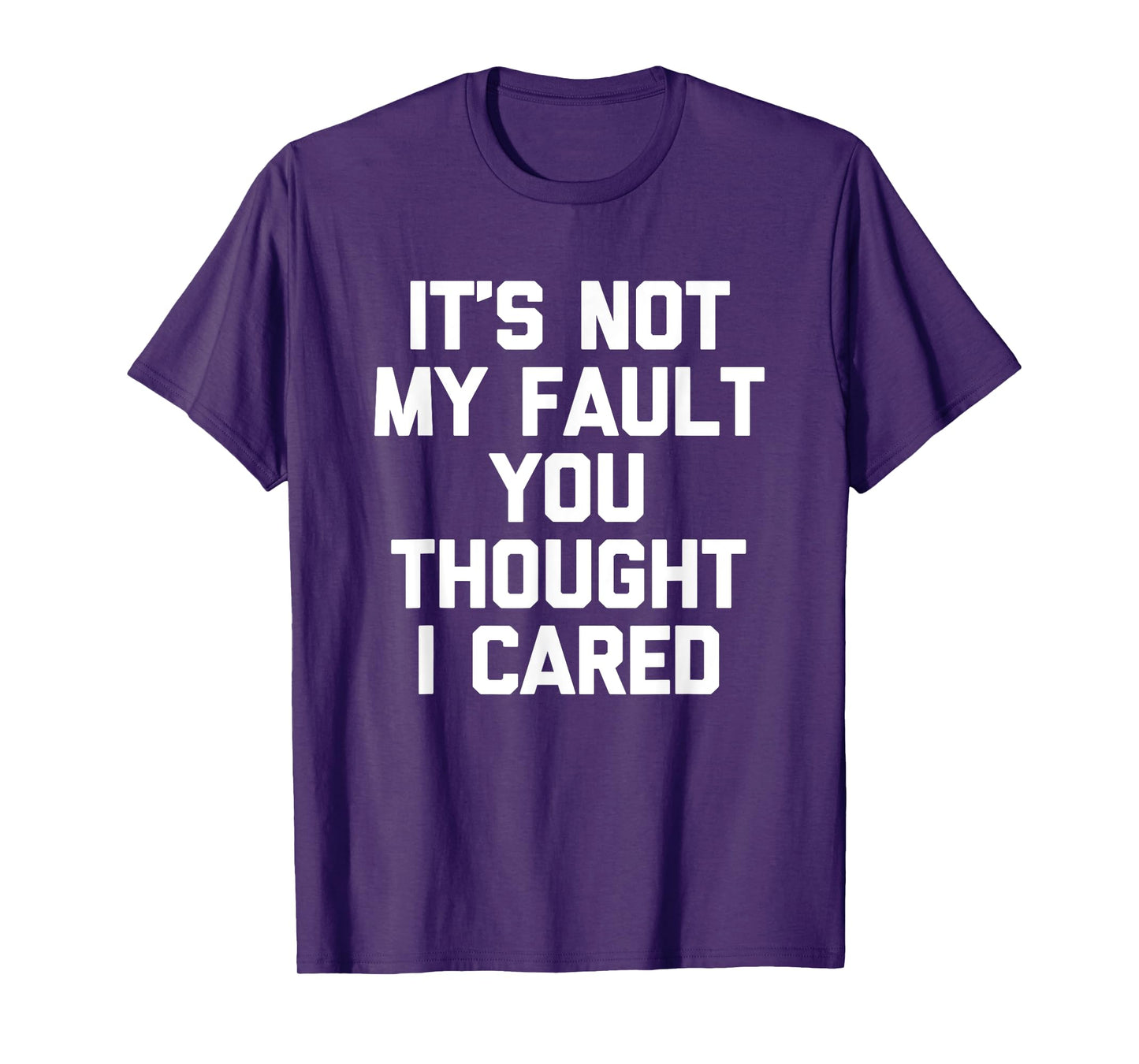 It's Not My Fault You Thought I Cared - Funny Saying Cool T-Shirt