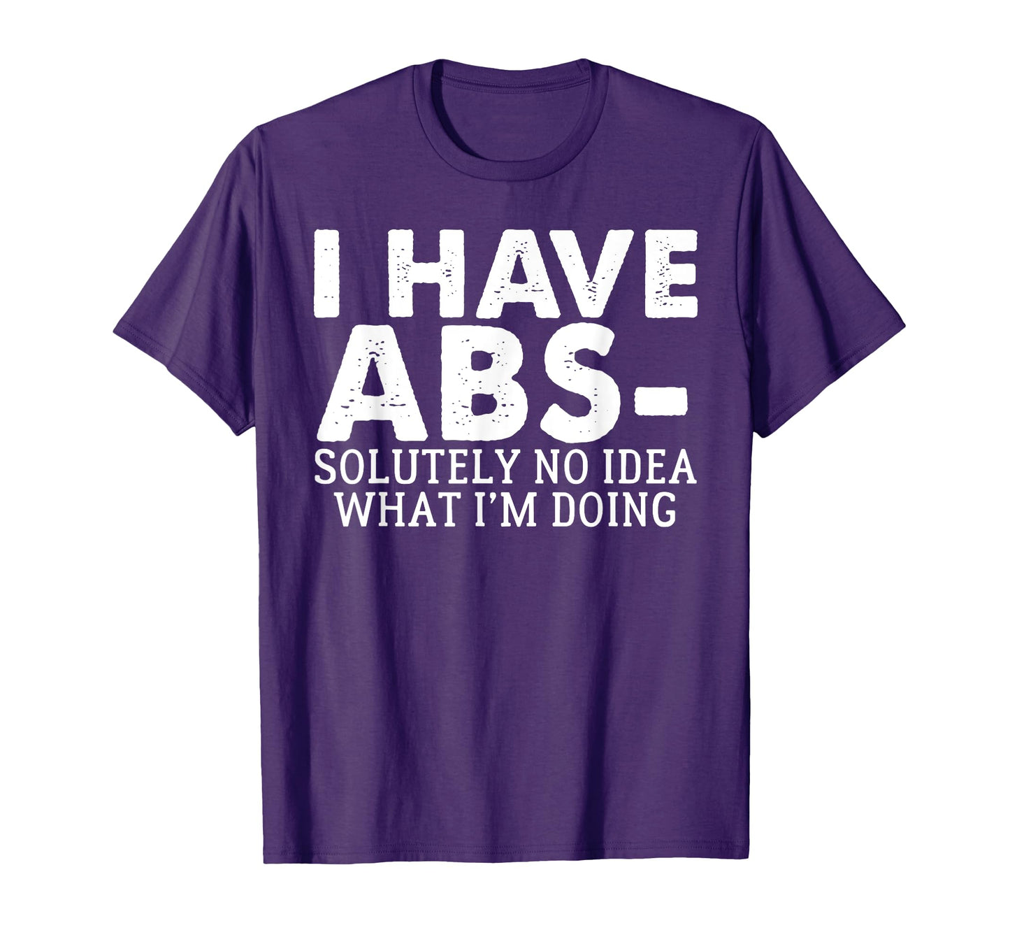 I Have Abs-solutely No Idea what i'm doing funny saying T-Shirt