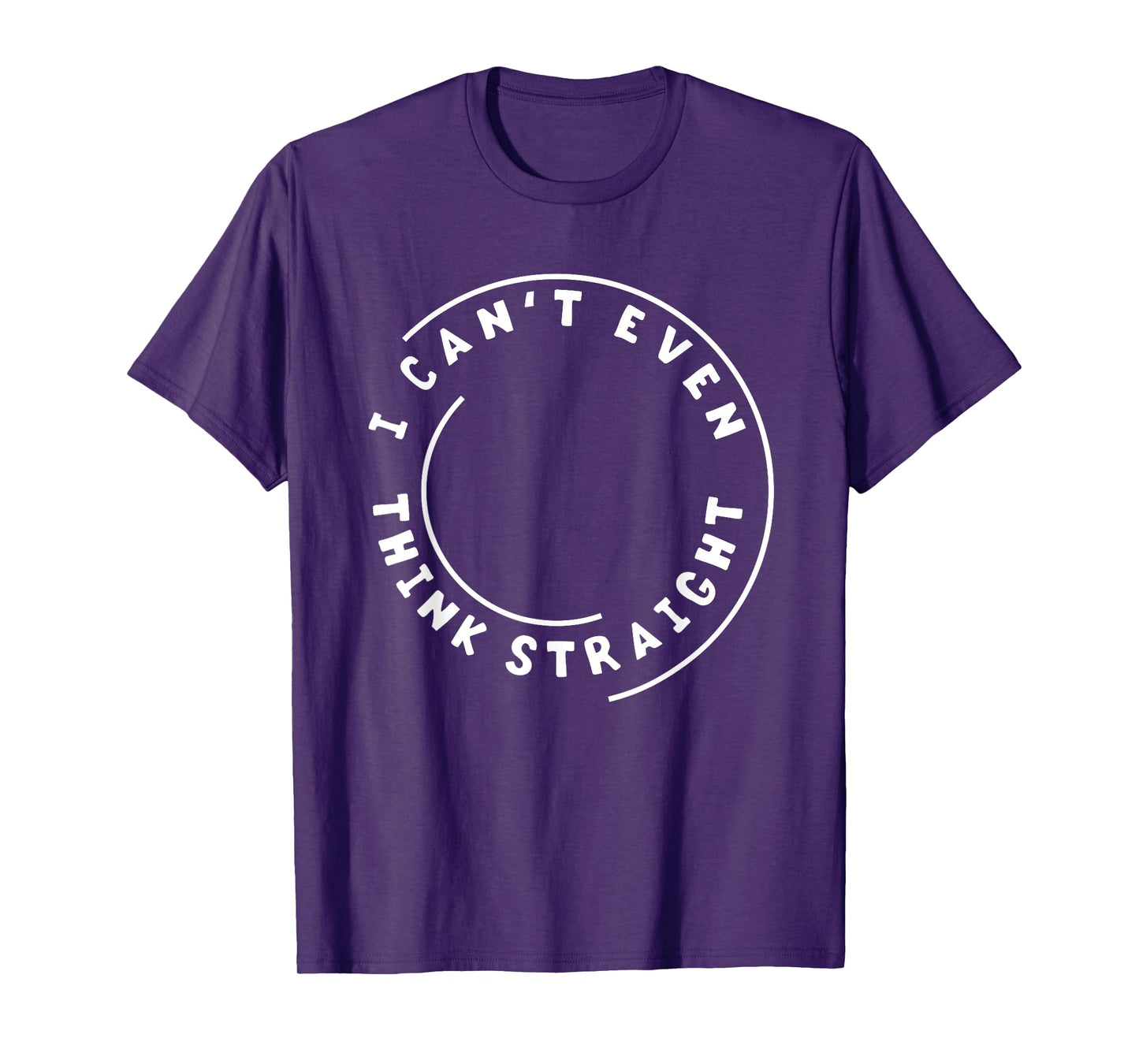 I Can't Even Think Straight Humor T-Shirt Gift T-Shirt