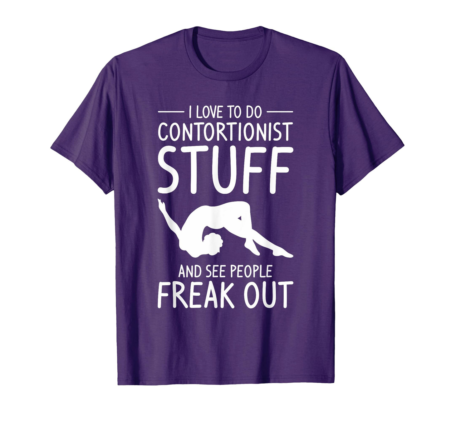 I Love To Do Contortionist Stuff And See People Freak Out T-Shirt