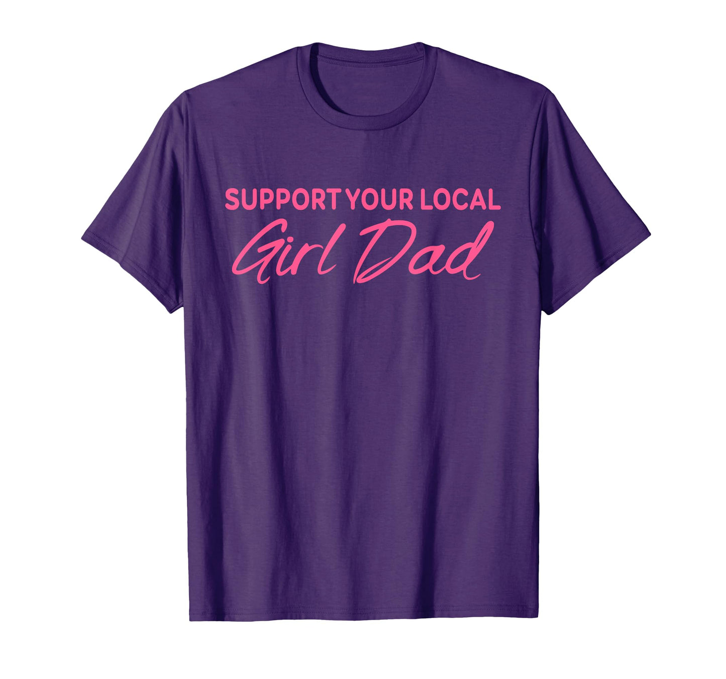 Support Your Local Girl Dad Quote T-Shirt