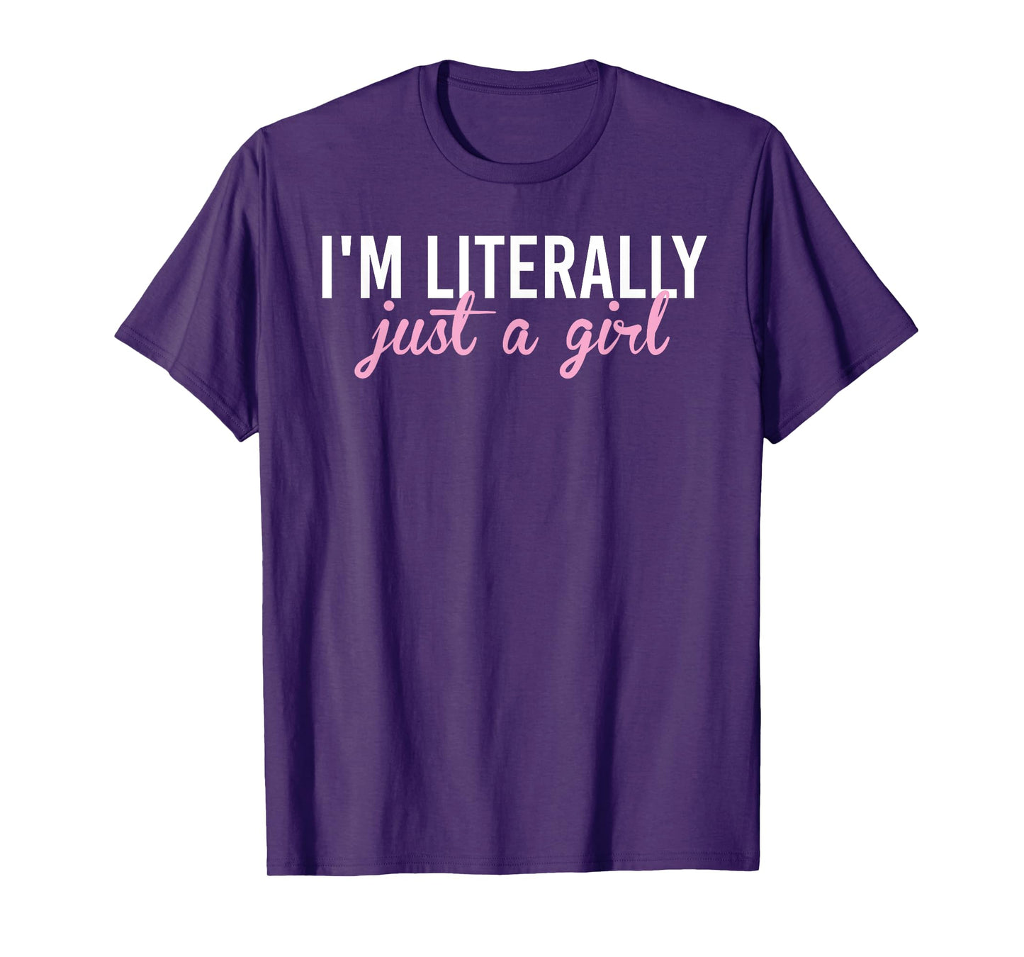 I'm Literally Just A Girl T-Shirt