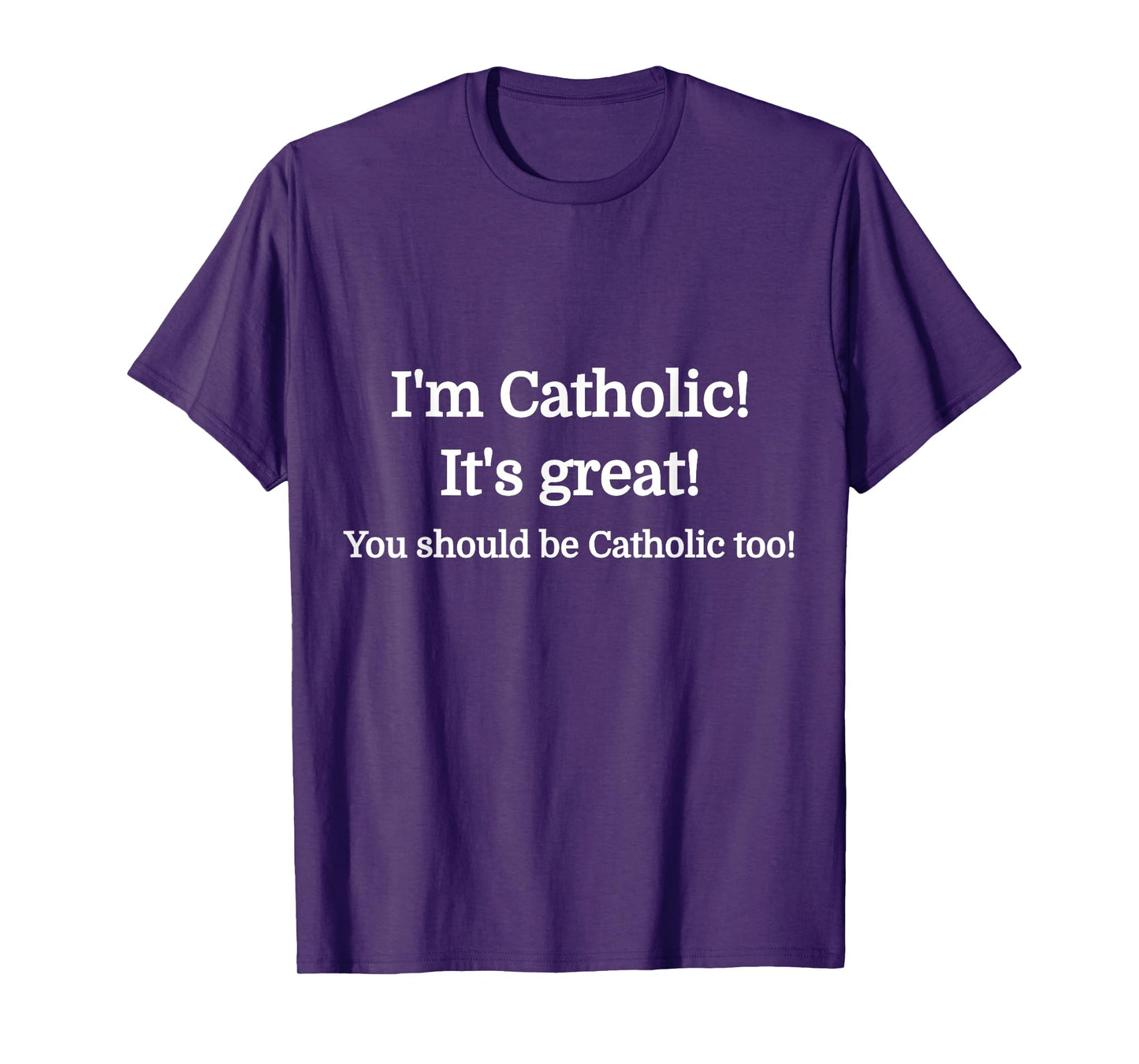 I'm Catholic - It's Great - You should be Catholic T-Shirt T-Shirt
