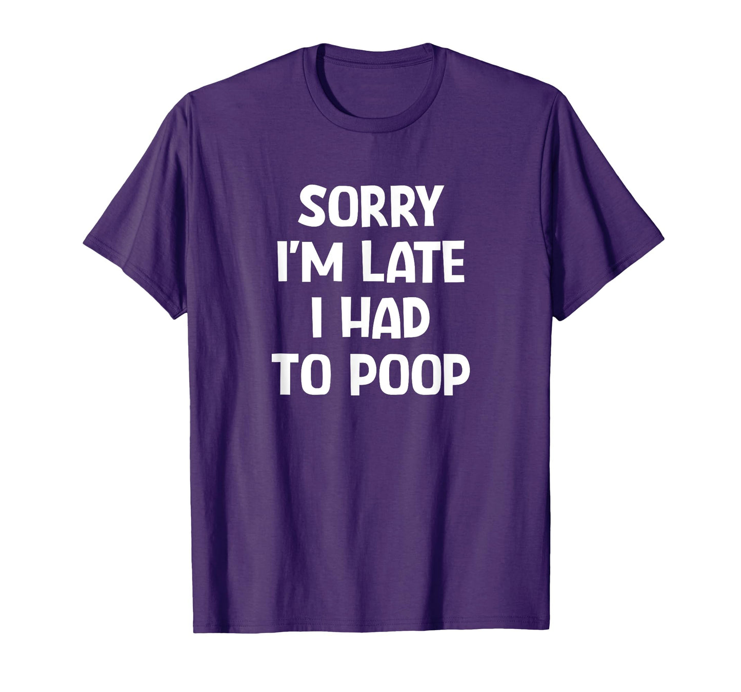 Sorry I'm Late I Had To Poop, Funny, Jokes, Sarcastic T-Shirt
