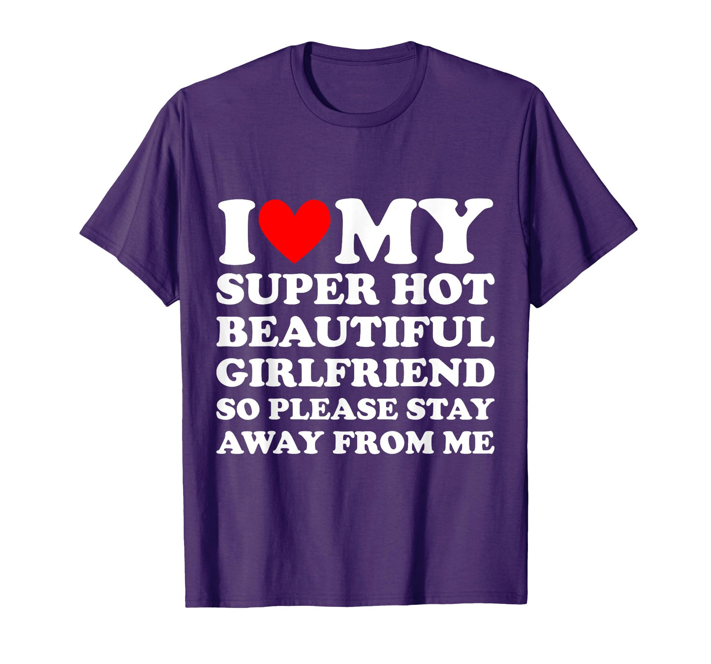 I Love My Super Hot Beautiful Girlfriend Stay Away from Me T-Shirt
