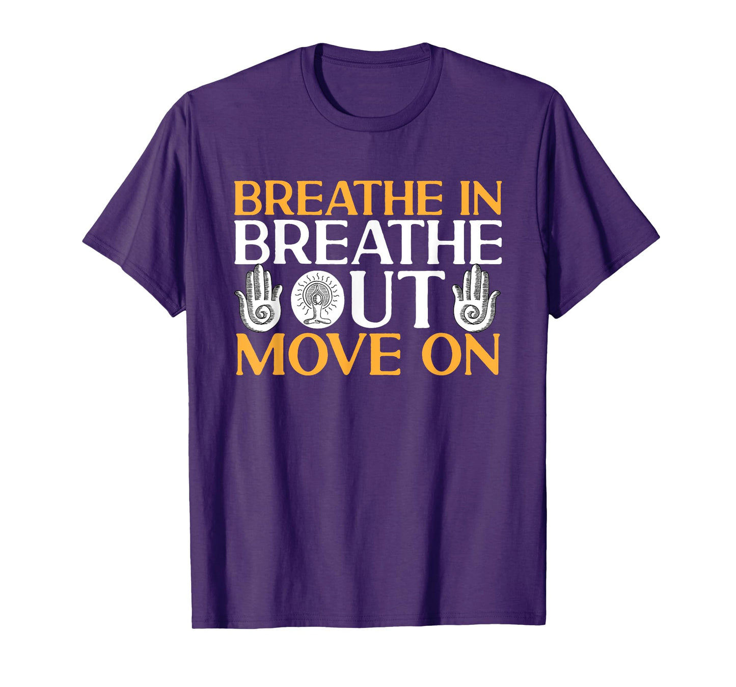 Yoga Meditation - Breathe in, breathe out, move on T-Shirt
