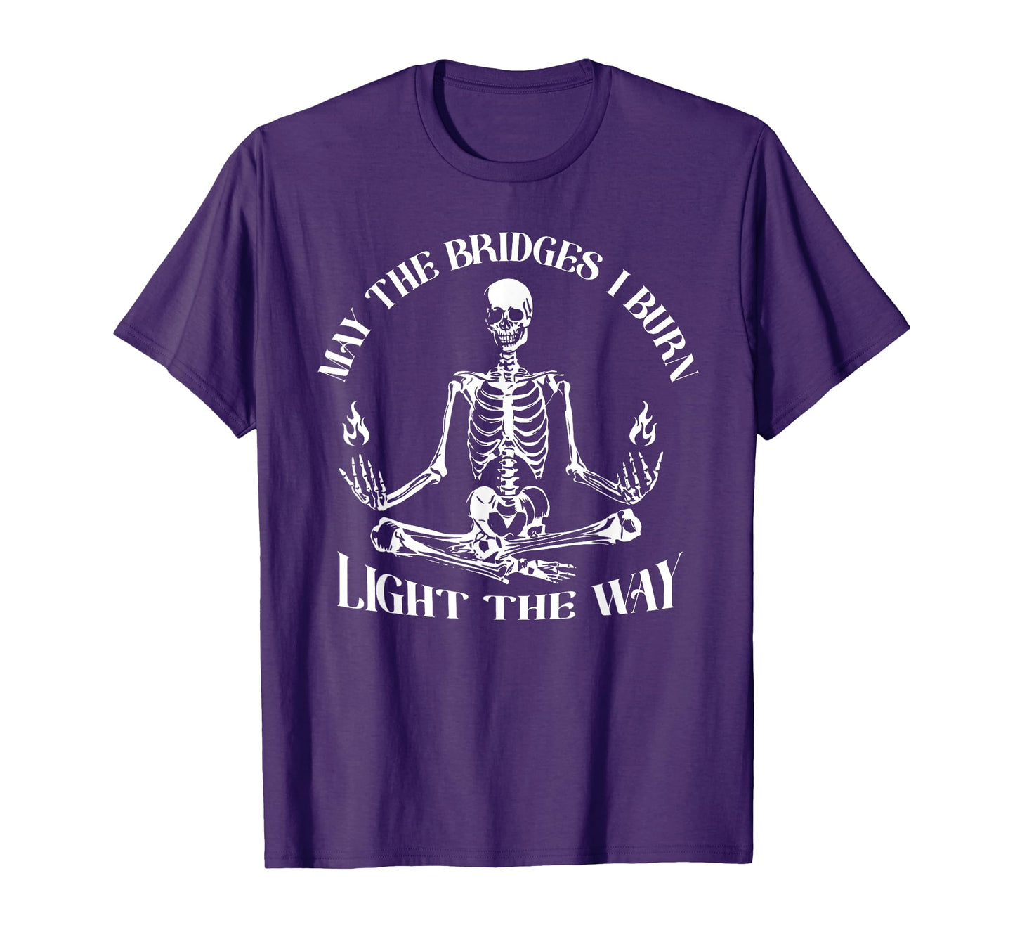 May The Bridges I Burn Light The Way Skeleton T-Shirt