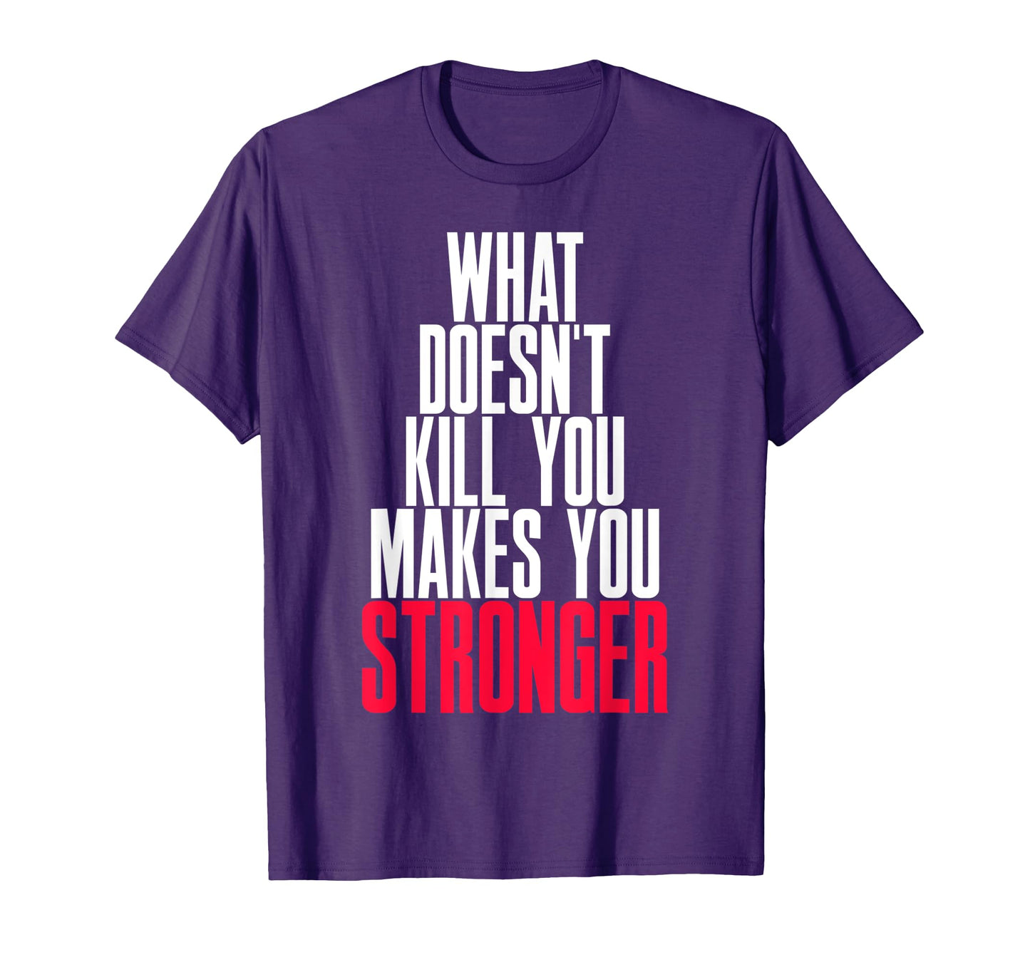WHAT DOESN'T KILL YOU MAKES YOU STRONGER T-Shirt