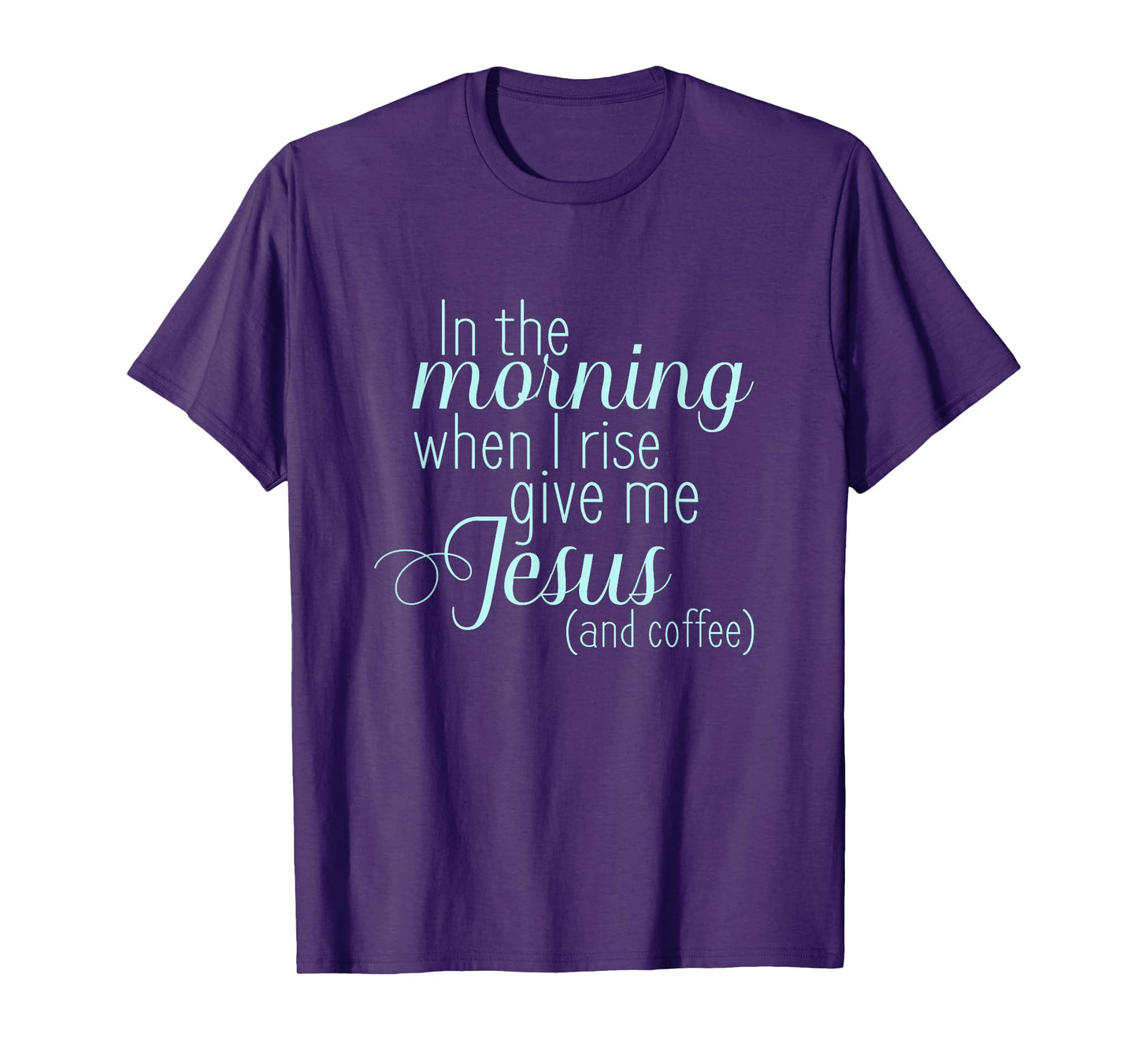 In The Morning When I Rise Give me Jesus and Coffee T Shirt