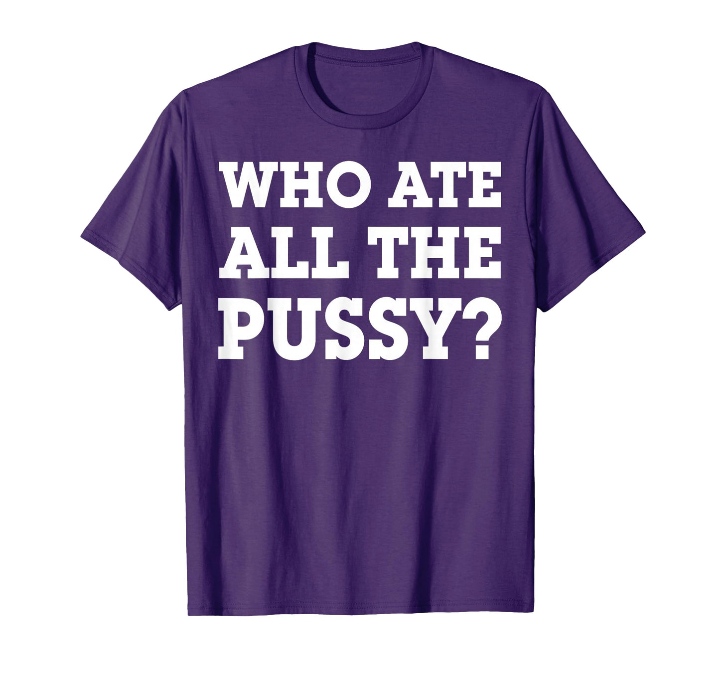 Who Ate All The Pussy T-Shirt