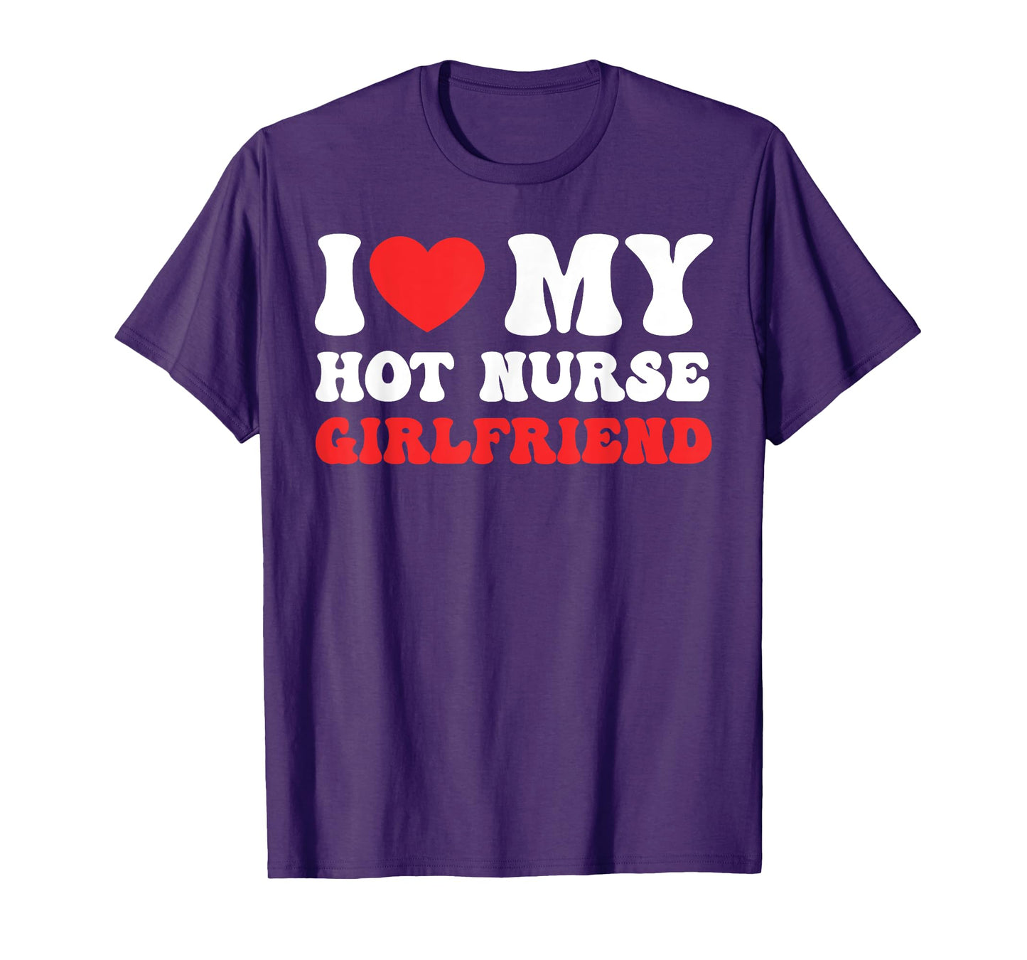 I Love My Hot Nurse Girlfriend Heart Nursing Couple Love T-Shirt