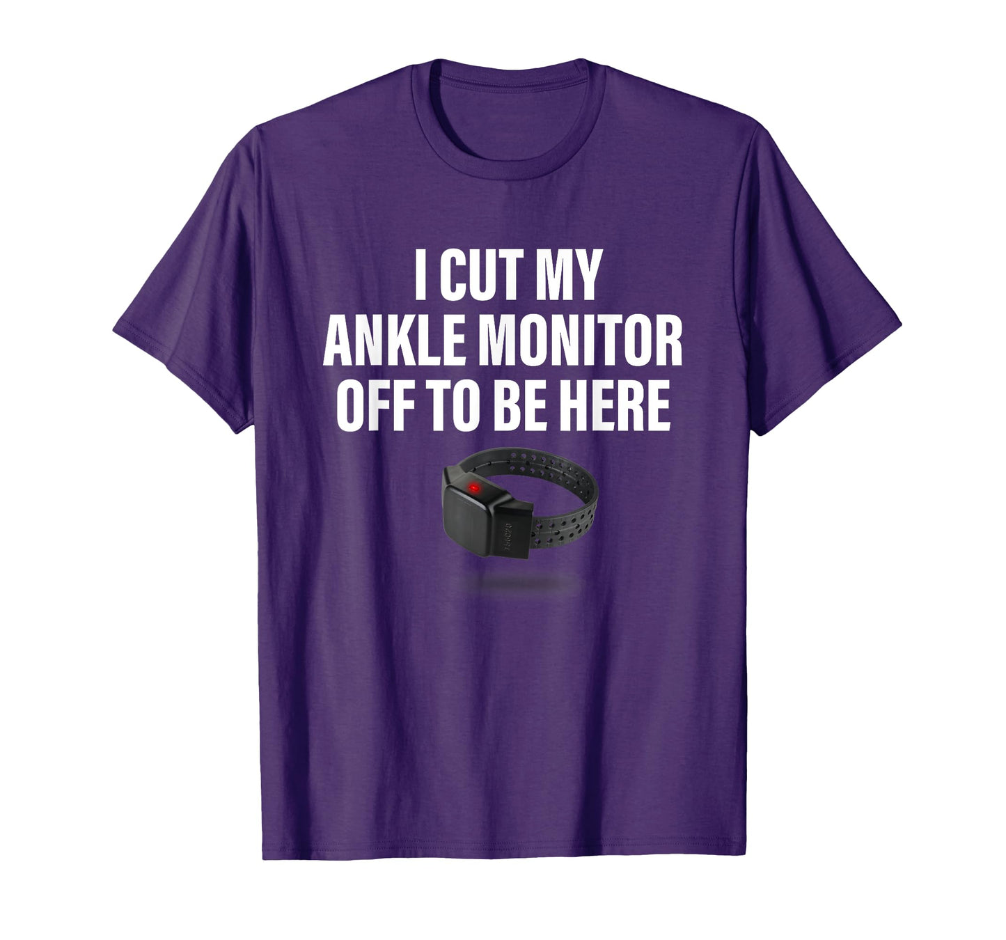 I Cut My Ankle Monitor Off To Be Here Apparel T-Shirt