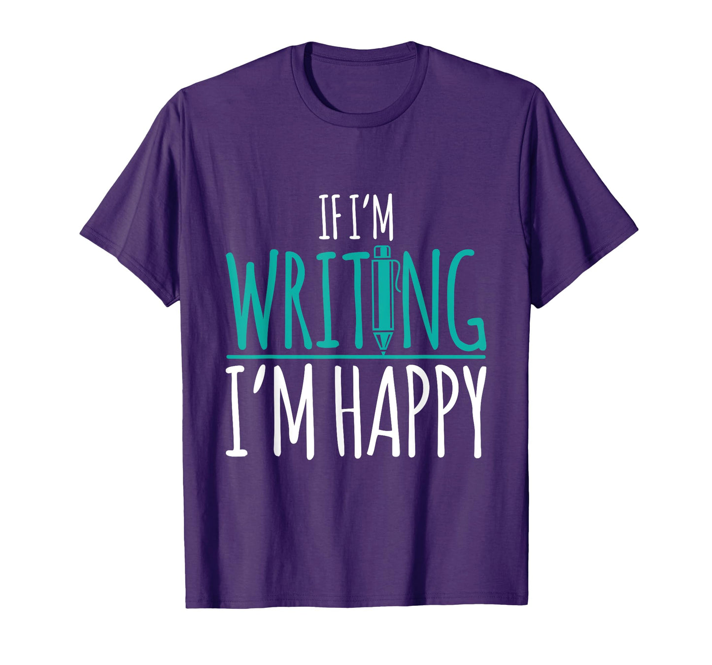 If I'm Writing I'm Happy Funny Writer Cute Gift T-Shirt