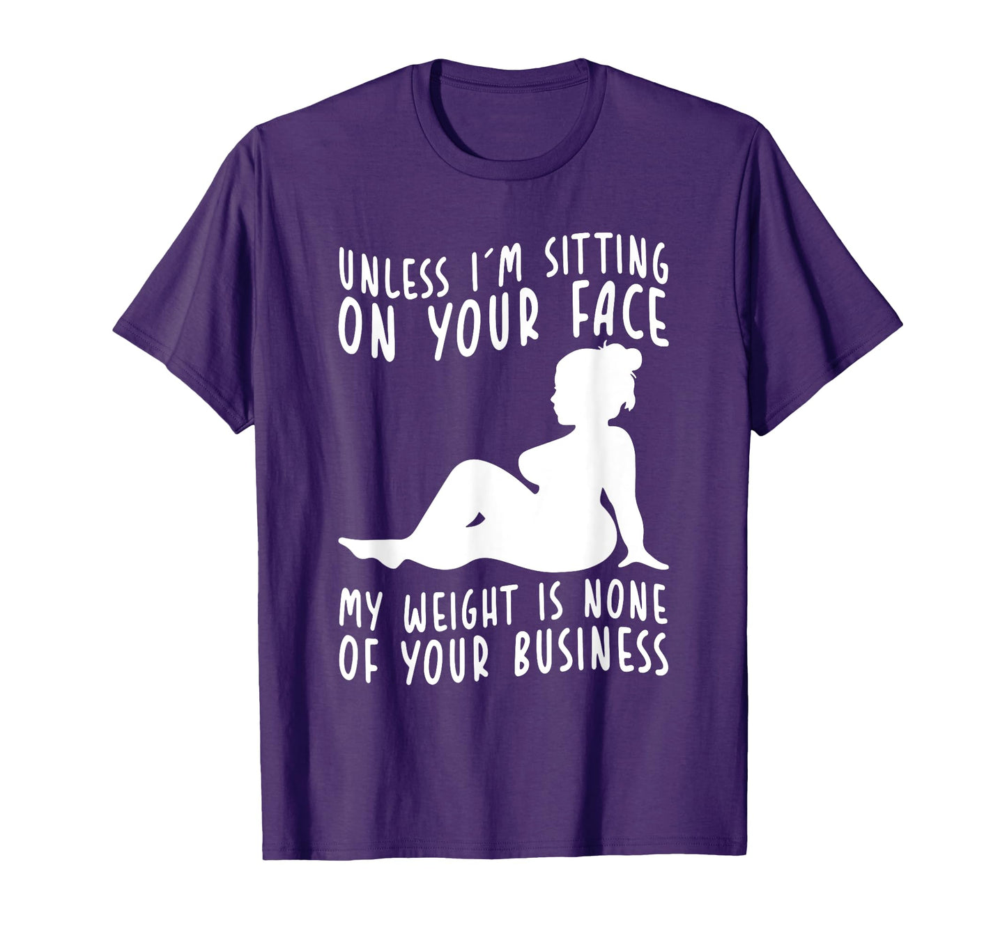 Unless Im Sitting On Your Face My Weight's Not Your Business T-Shirt