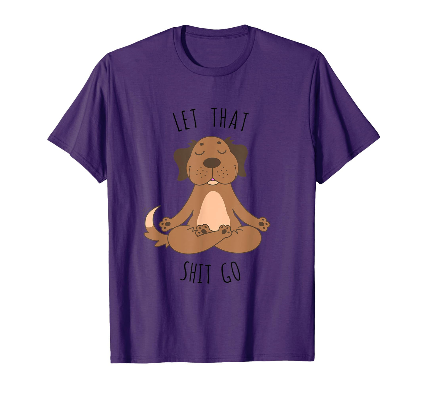 Let That Shit Go Meditating Yoga Dog Funny Tee T shirt Men Women T-Shirt