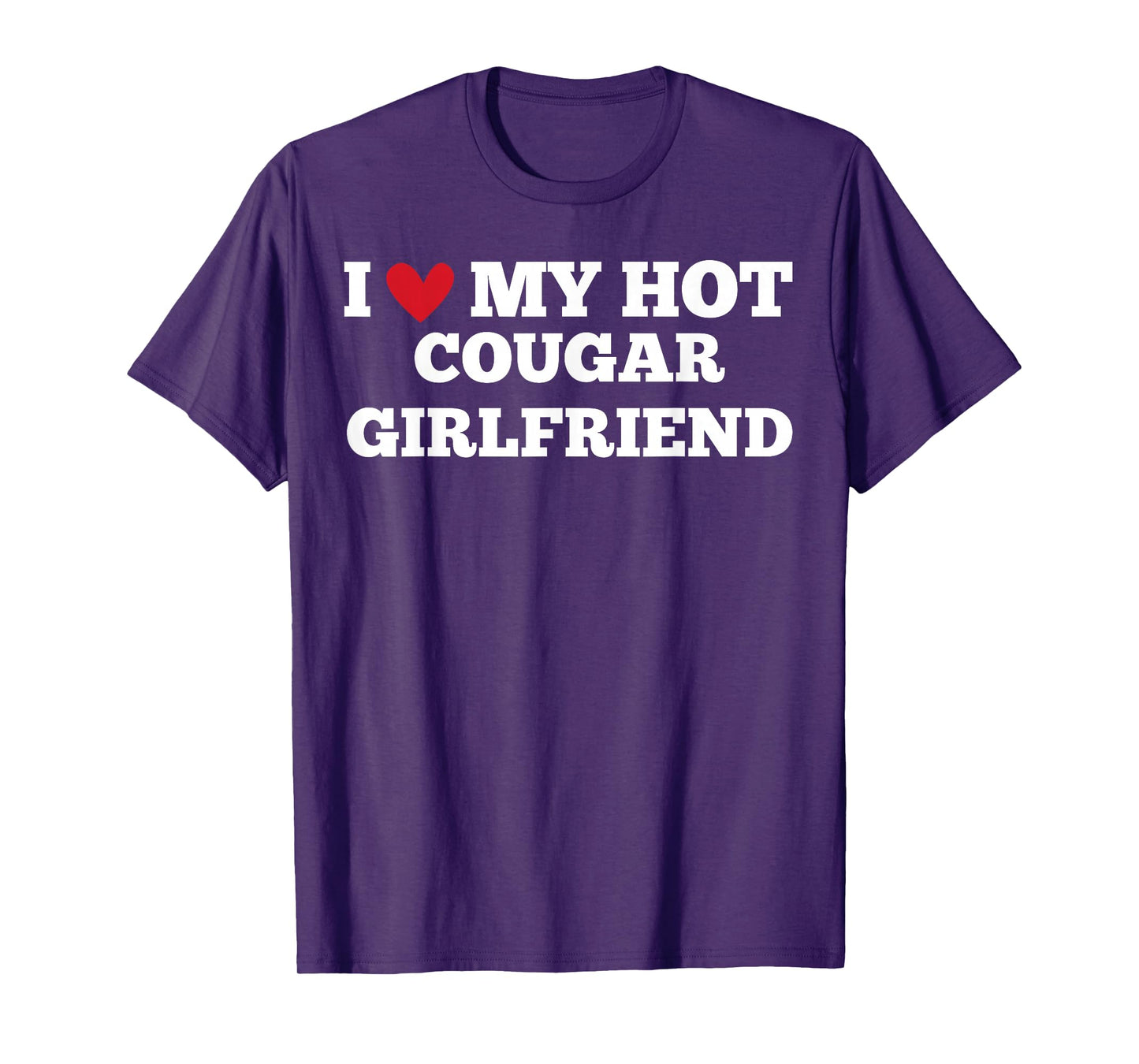 I Love My Hot Cougar Girlfriend Funny Birthday Anniversary T-Shirt