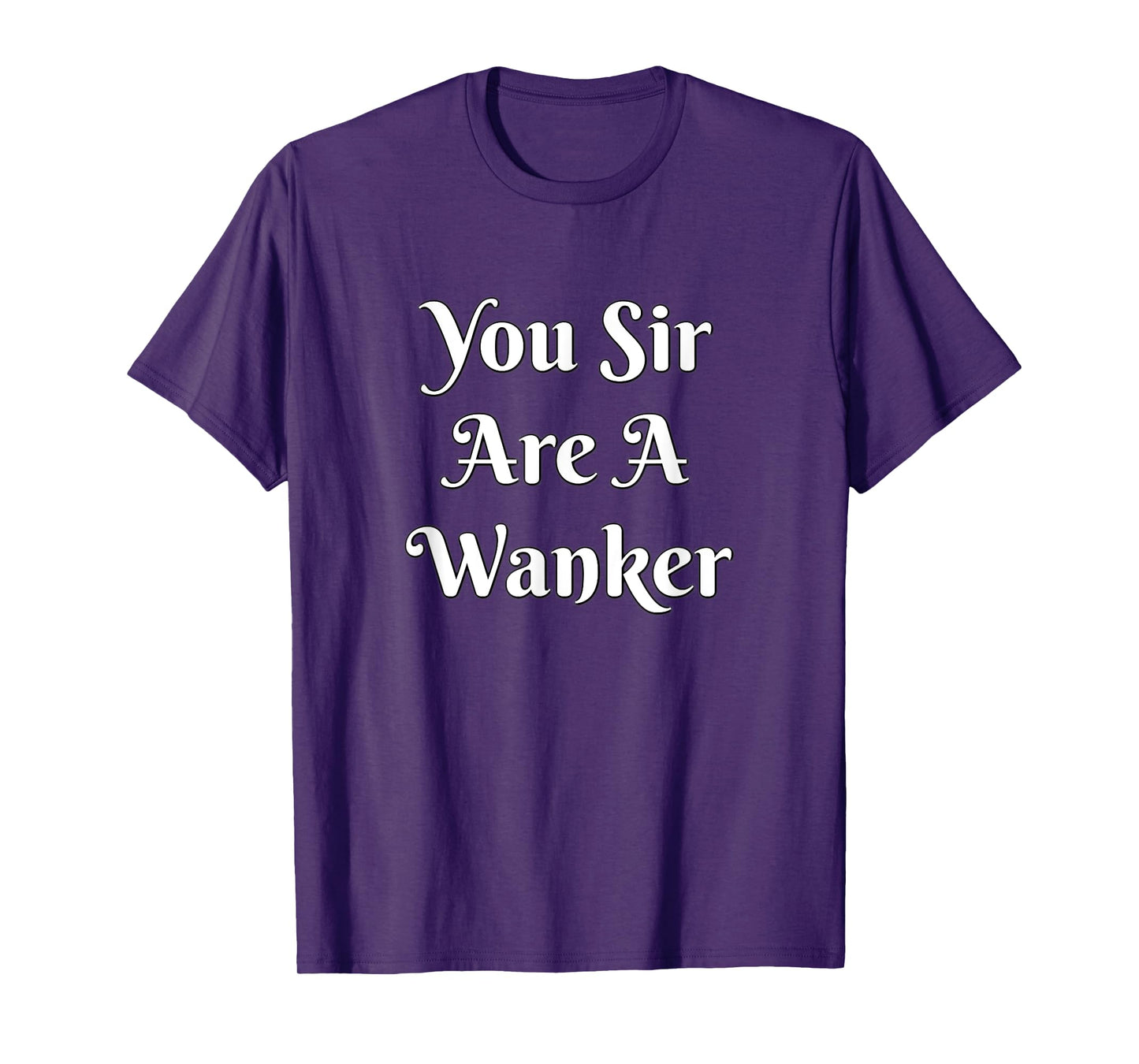 Funny British Insult Tee - You Sir Are A Wanker Shirt T-Shirt