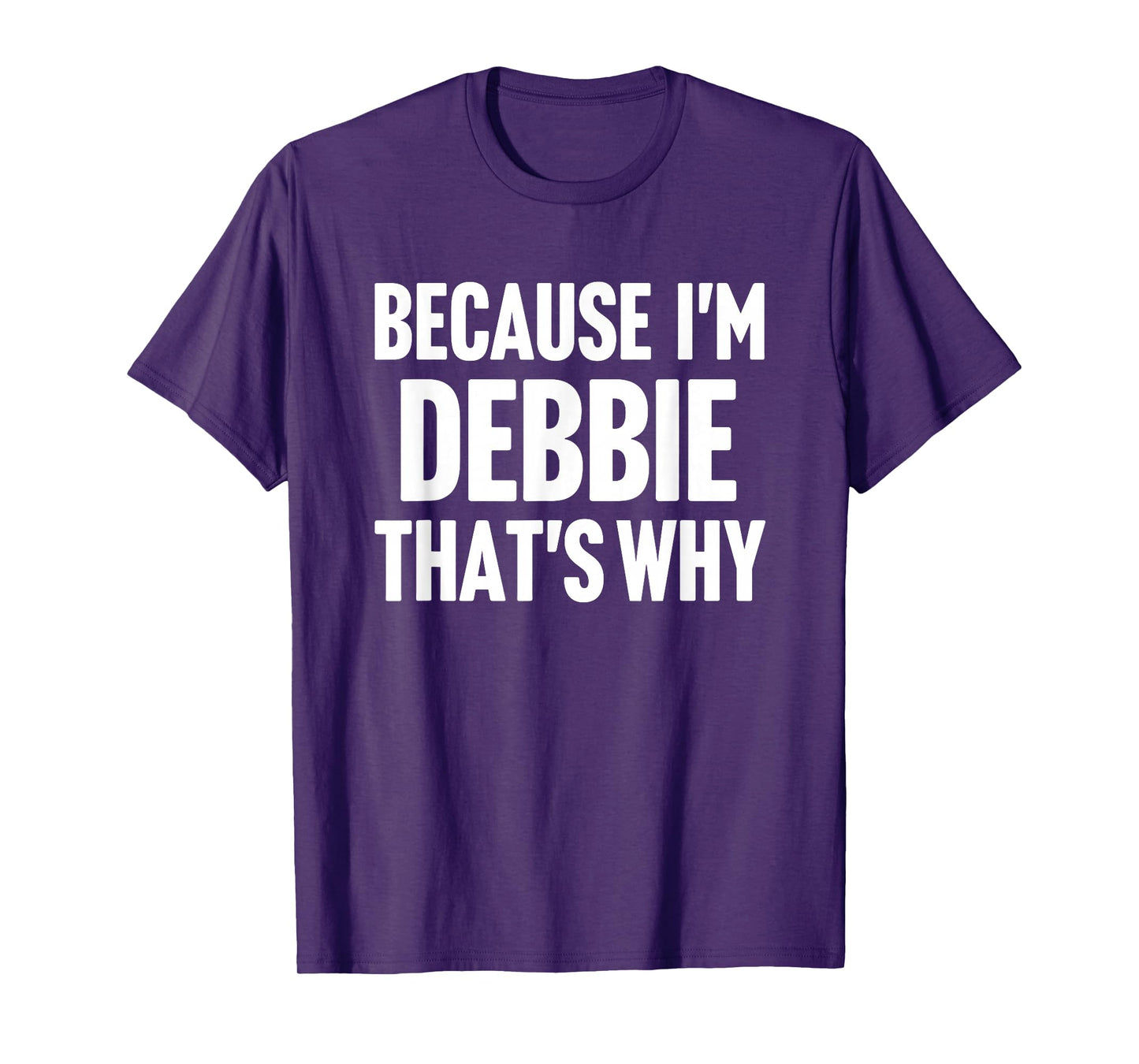 Because I'm Debbie That's Why Am Personalized Name T-Shirt