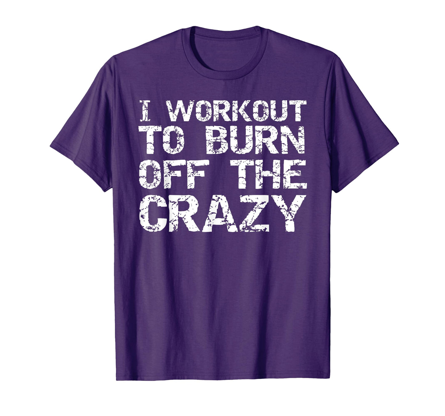 I Workout to Burn off the Crazy Shirt Funny Workout T-Shirt T-Shirt