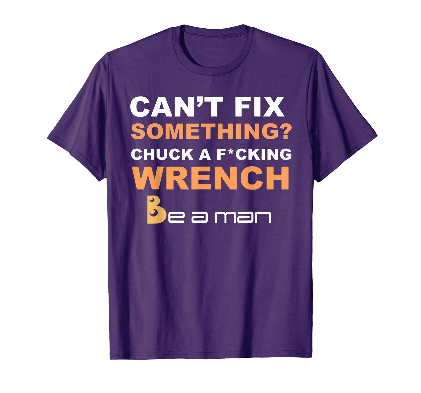 Can't Fix Something Chuck a Wrench Be A Man T-Shirt