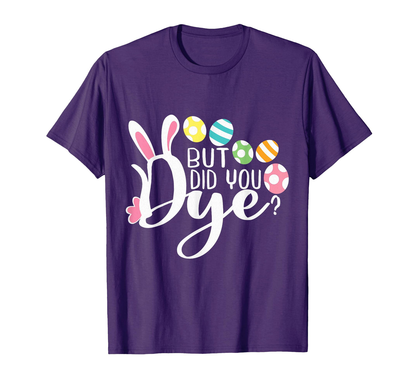 But Did You Dye Funny Easter Egg Dye Sarcastic Workout T-Shirt