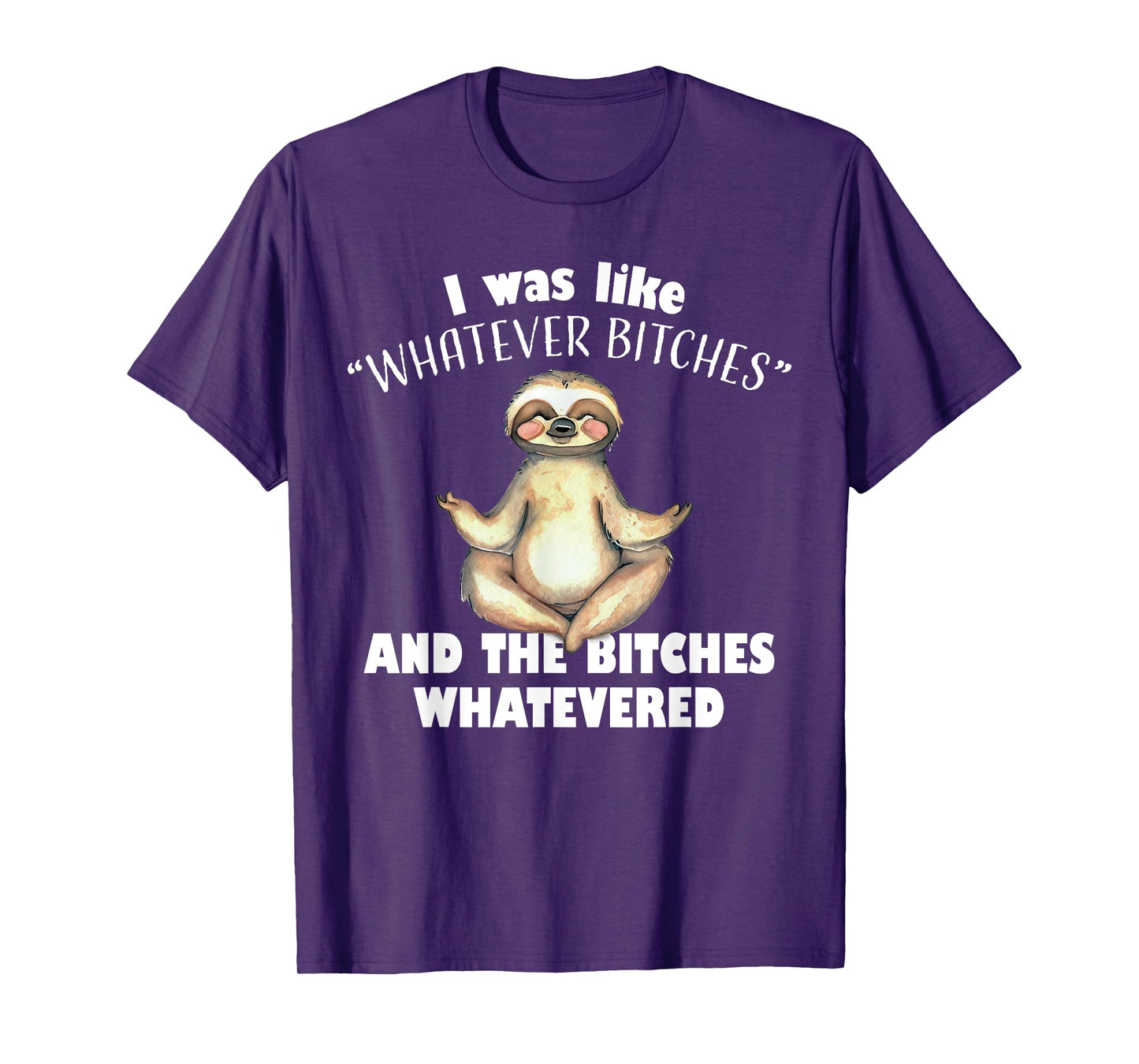 I Was Like Whatever Bitches and The Bitches Whatevered Sloth T-Shirt