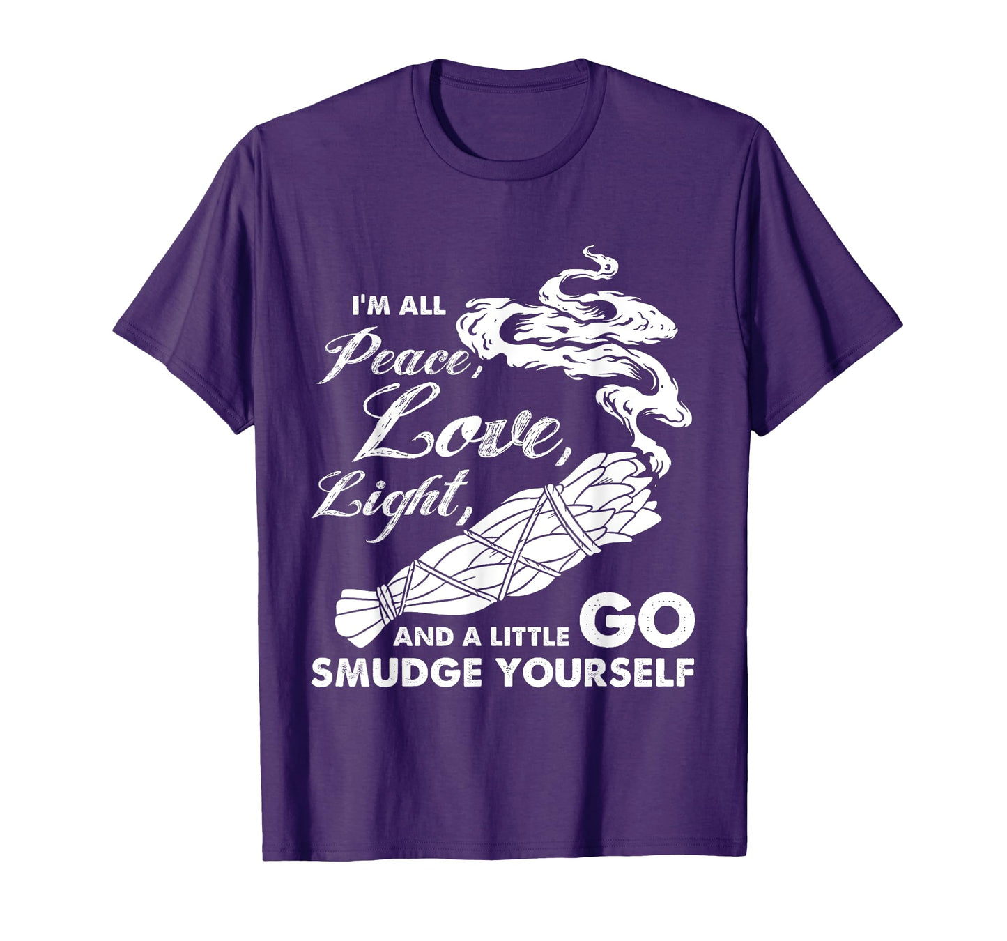 I'm All Peace Love Light And A Little Go Smudge Yourself T-Shirt
