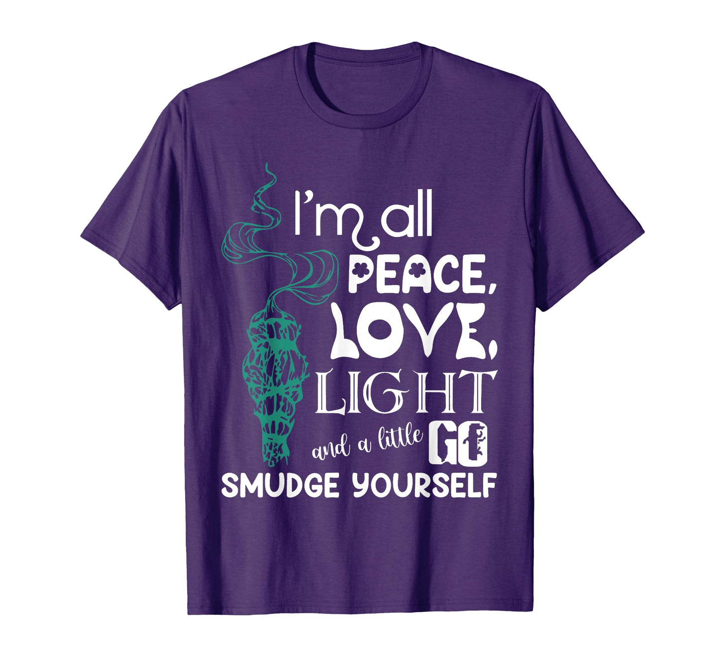I'm All Peace Love Light And A Little Go Smudge Yourself T-Shirt