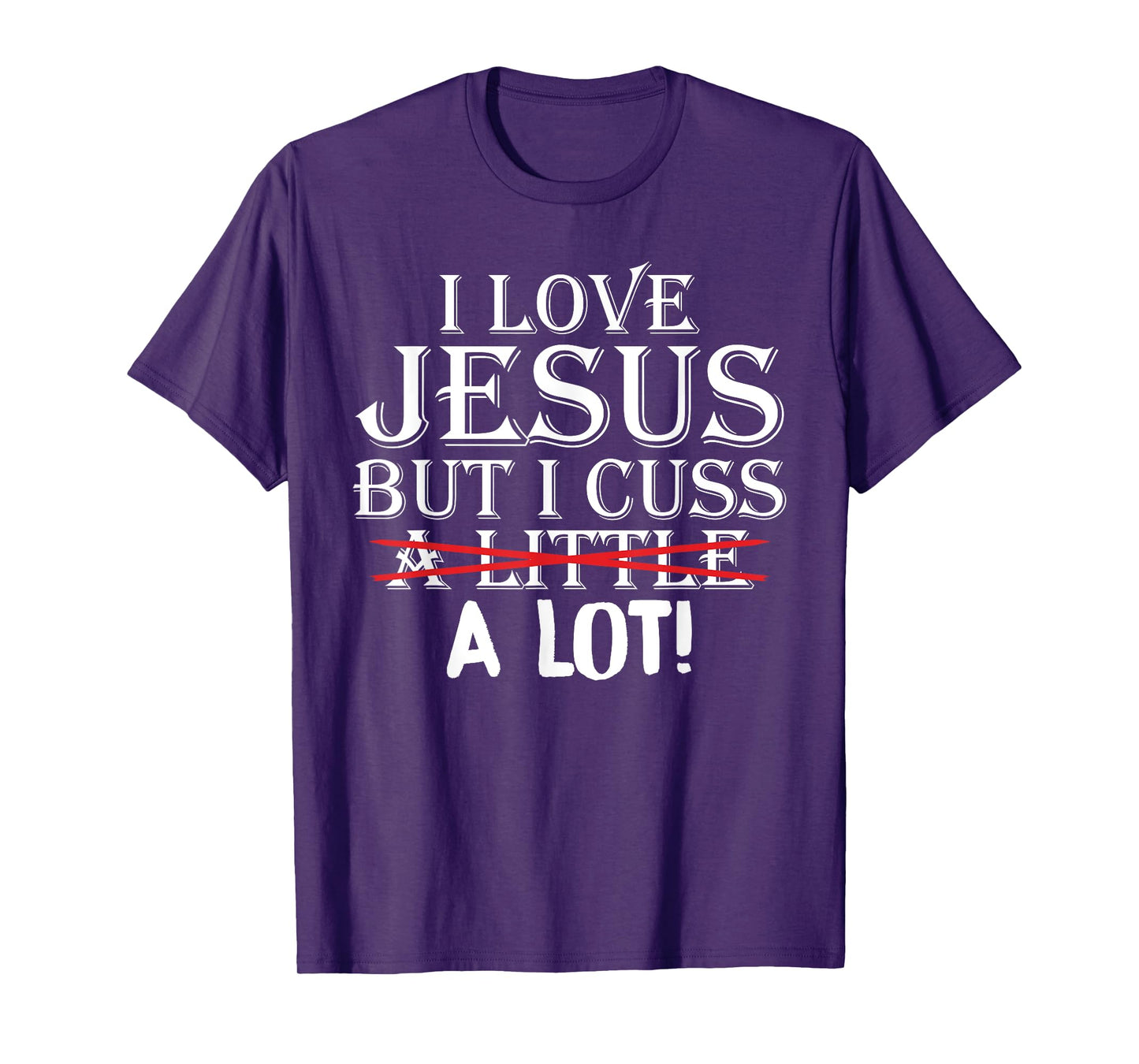 I Love Jesus But I Cuss A Little A Lot! Funny T-Shirts T-Shirt