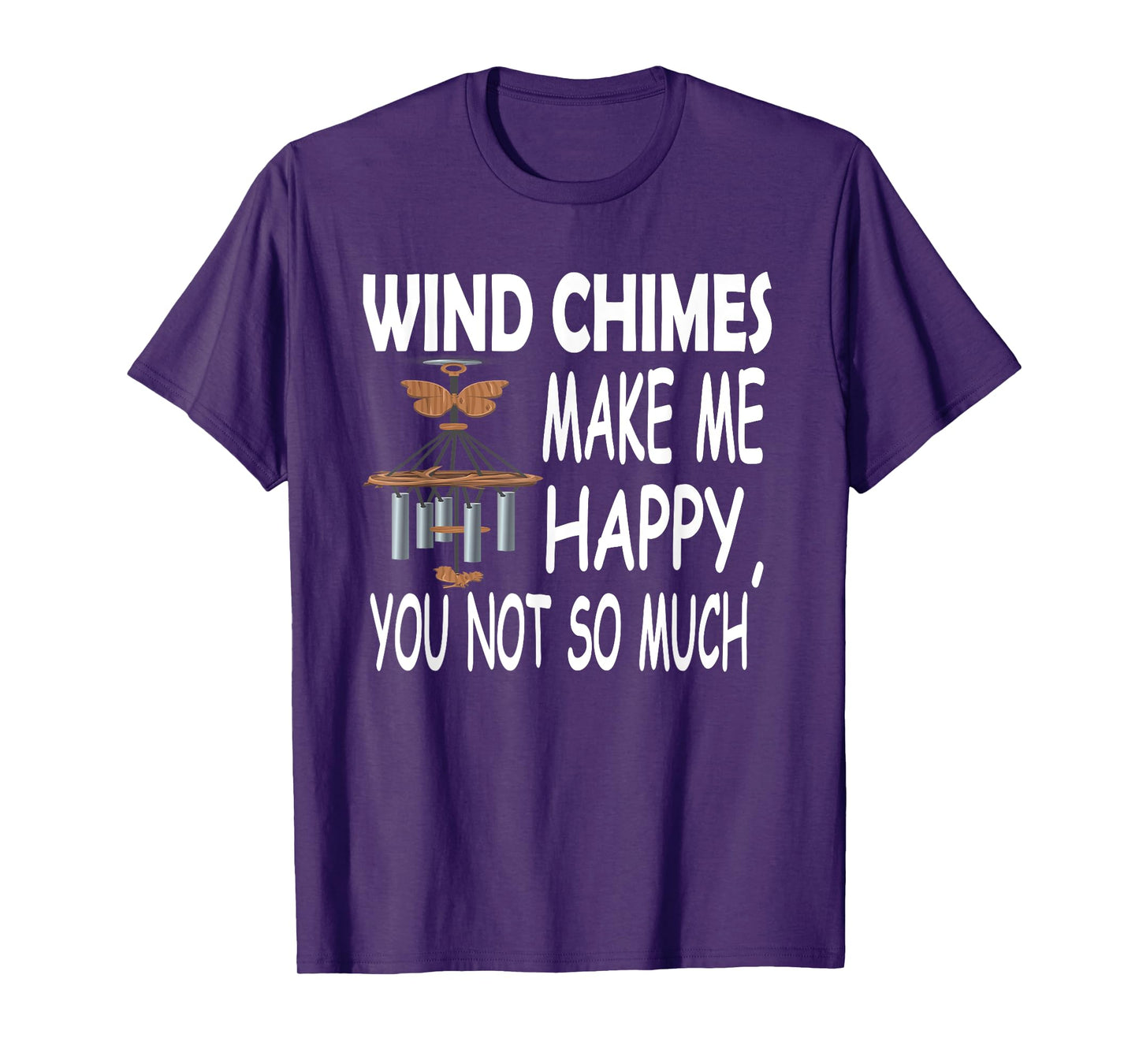 Wind Chimes Makes Me Happy, You Not So Much T-Shirt