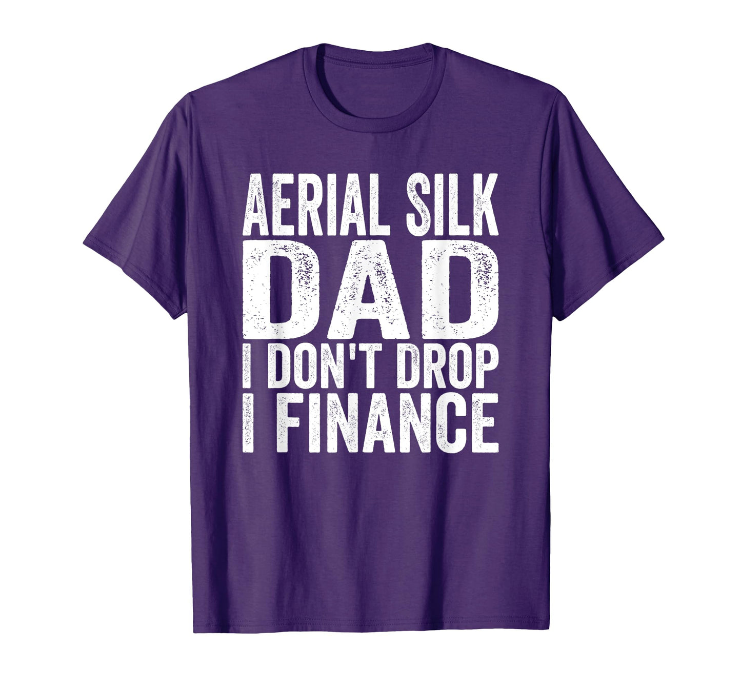 Mens Aerialist I don't Drop I Finance Aerial Silk Dad T-Shirt