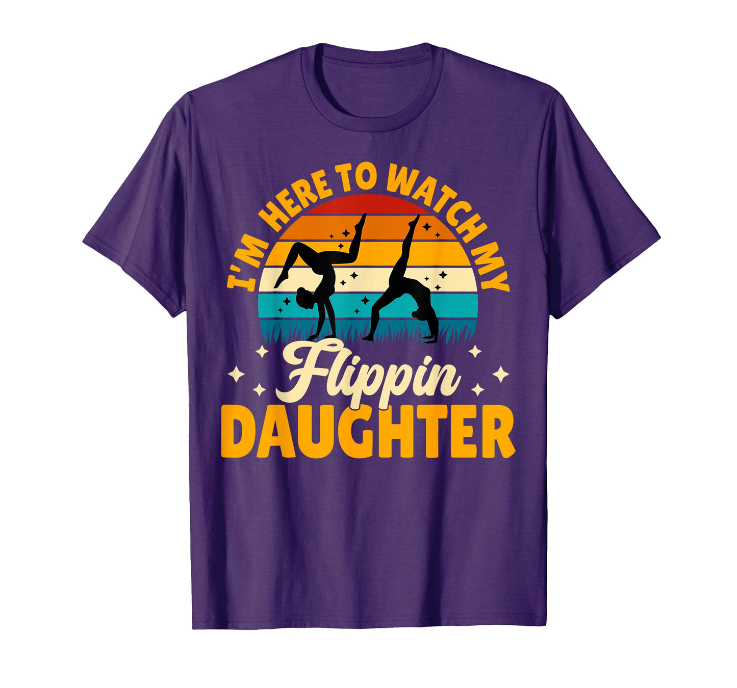 Gymnastics Mom Dad - I'm Here to Watch My Flippin' Daughter T-Shirt
