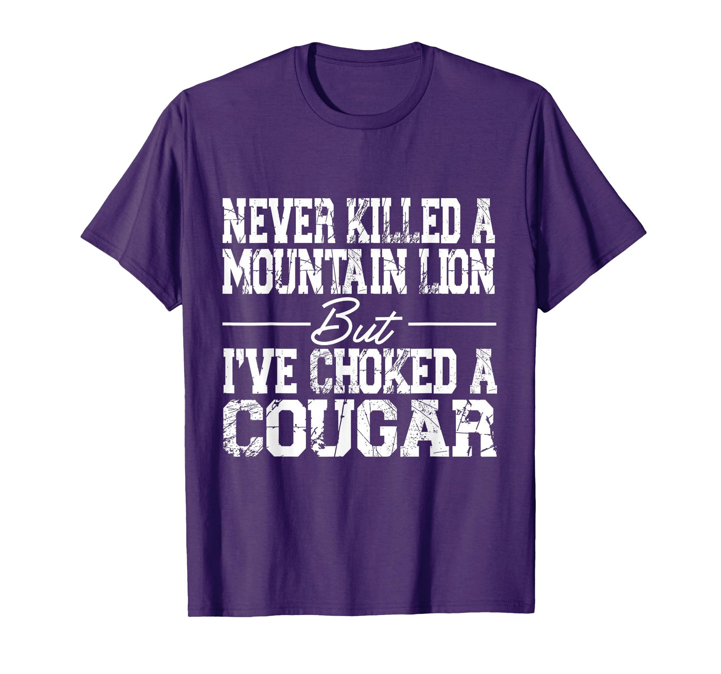 Never Killed A Mountain Lion But I've Choked A Cougar T-Shirt