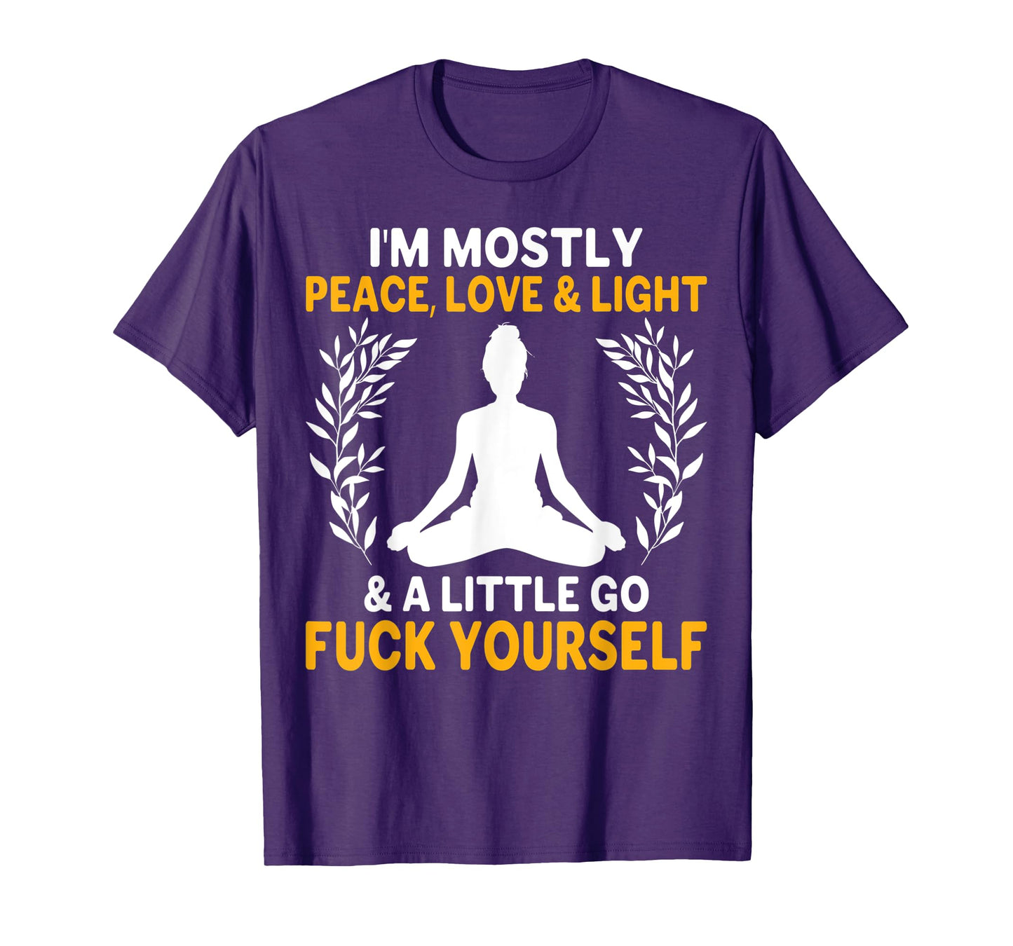 i'm mostly peace, love & light & a little go fuck yourself. y T-Shirt
