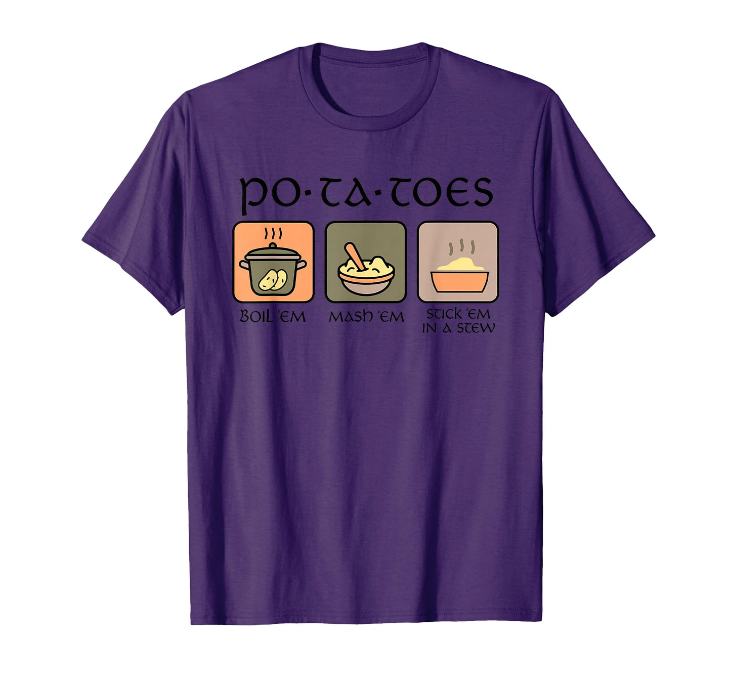 Potatoes Boil Em Mash Em Stick Em In A Stew T-Shirt