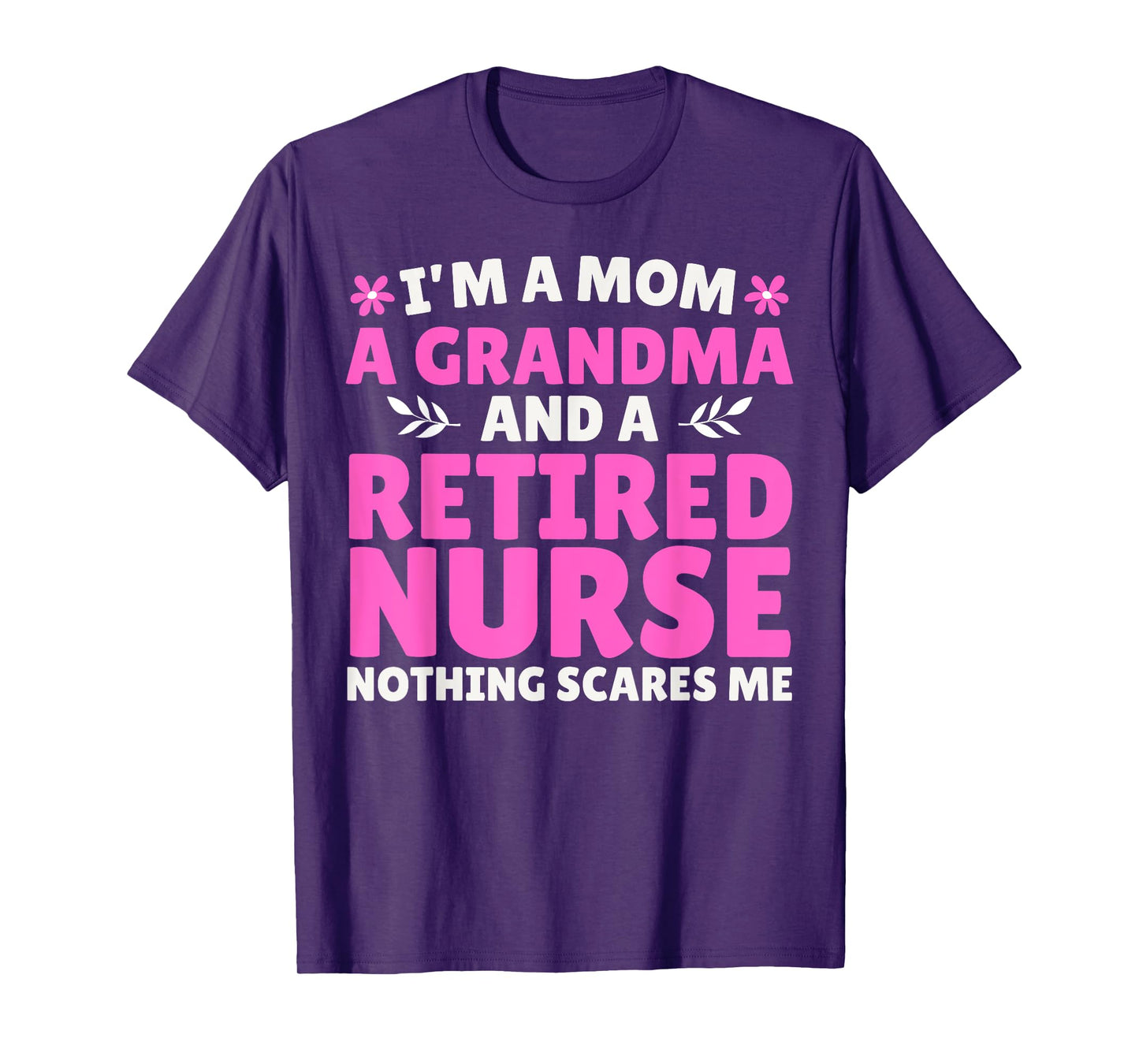 I'm A Mom A Grandma And A Retired Nurse Nothing Scares Me T-Shirt