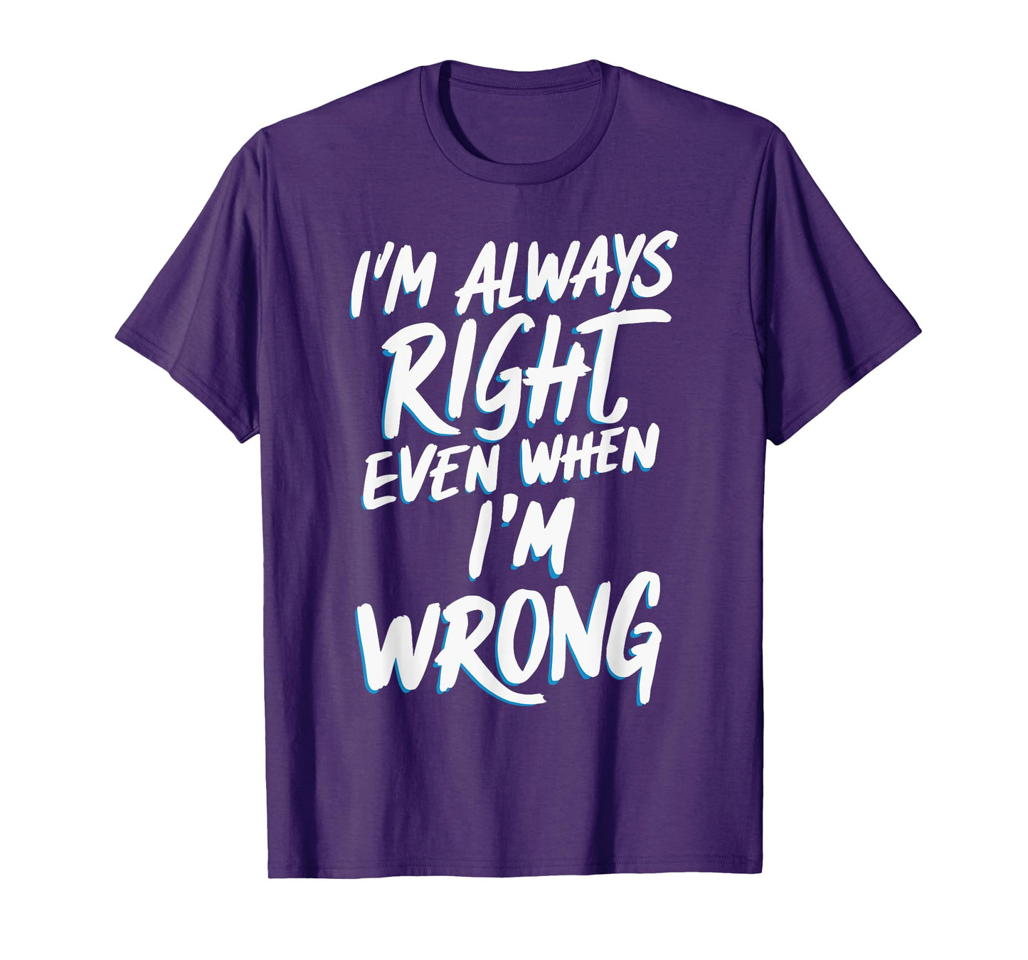 I'm always right, even when I'm wrong T-Shirt