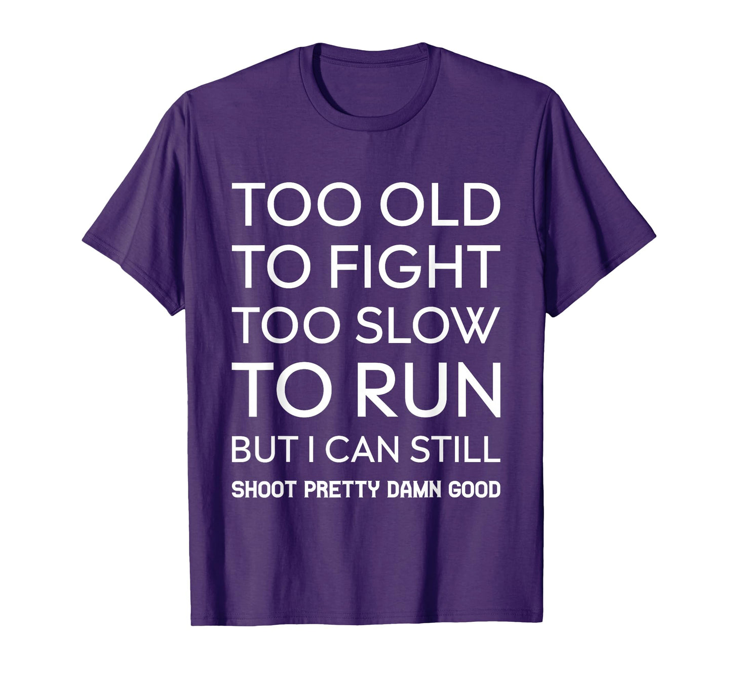 Too Old To Fight Too Slow To Run But I Can Still Shoot T-Shirt