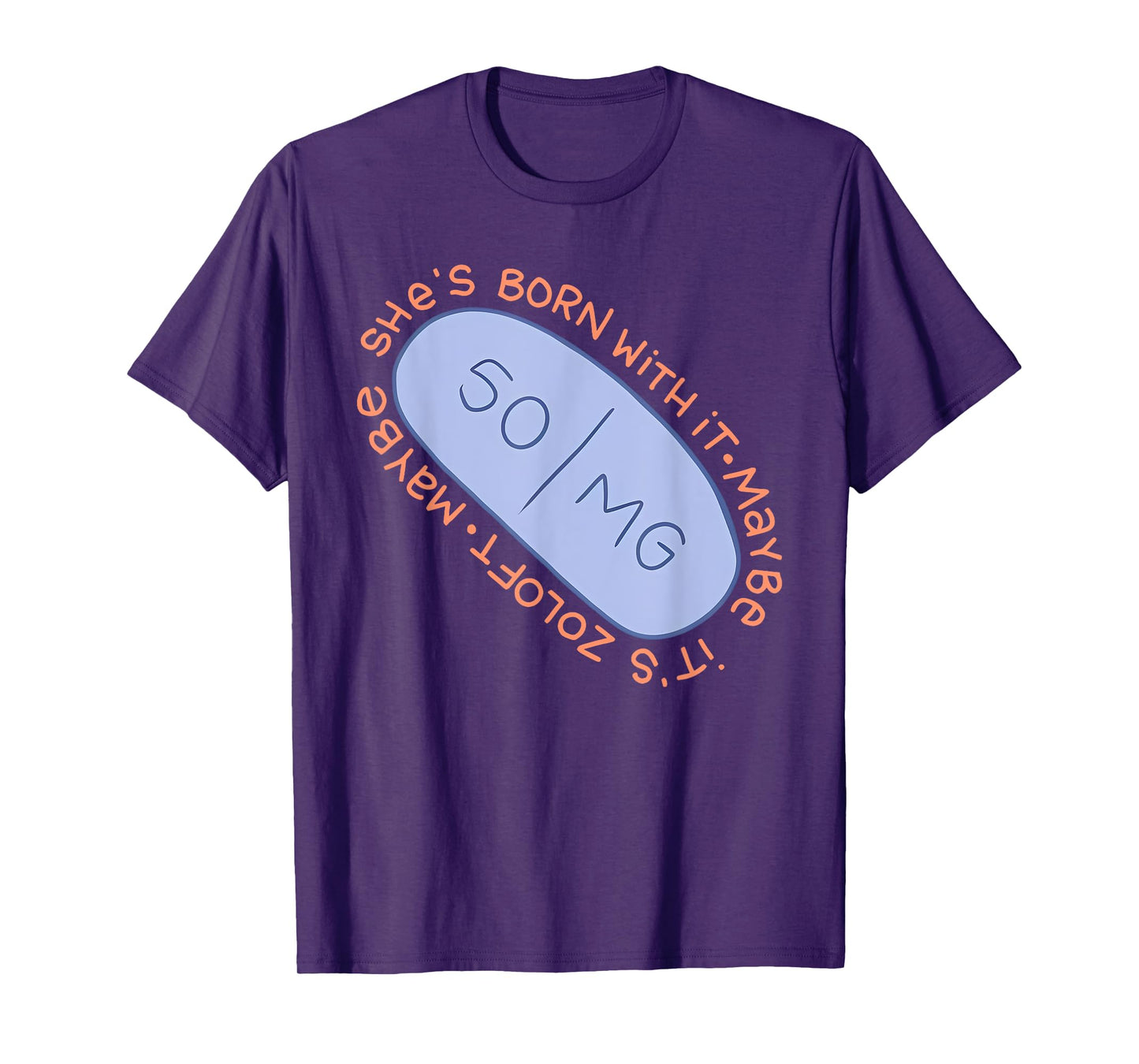 Maybe SHE'S BORN WITH IT. Maybe IT'S ZOLOFT Funny design T-Shirt