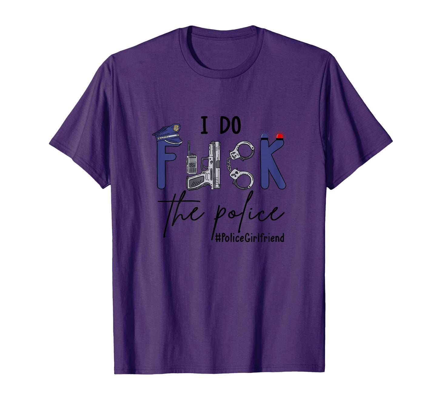 I Do Fck Police Officer Funny Cop Girlfriend Saying Joke T-Shirt