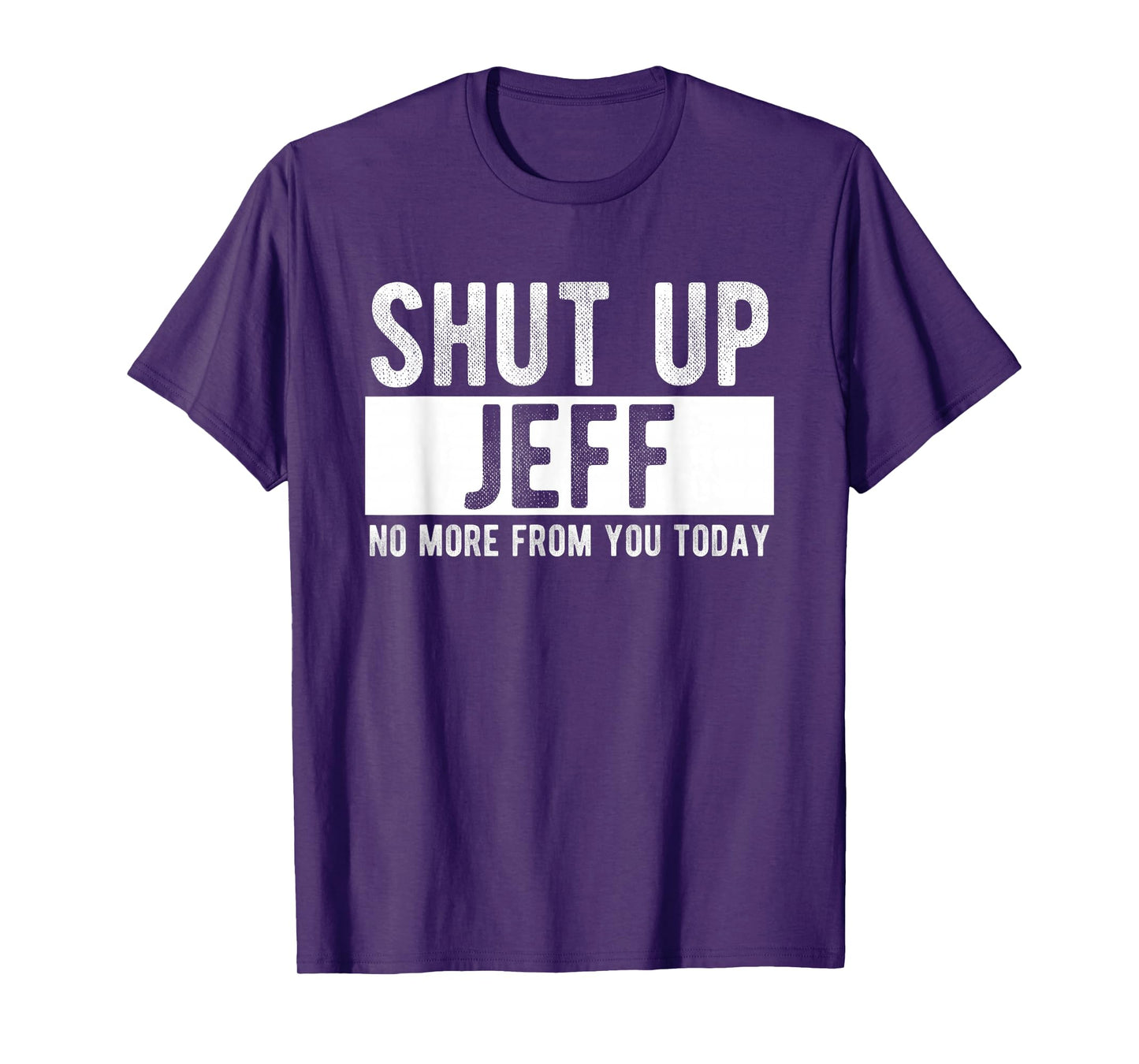 Shut Up Jeff No More From You Today Funny Jeff Name T-Shirt
