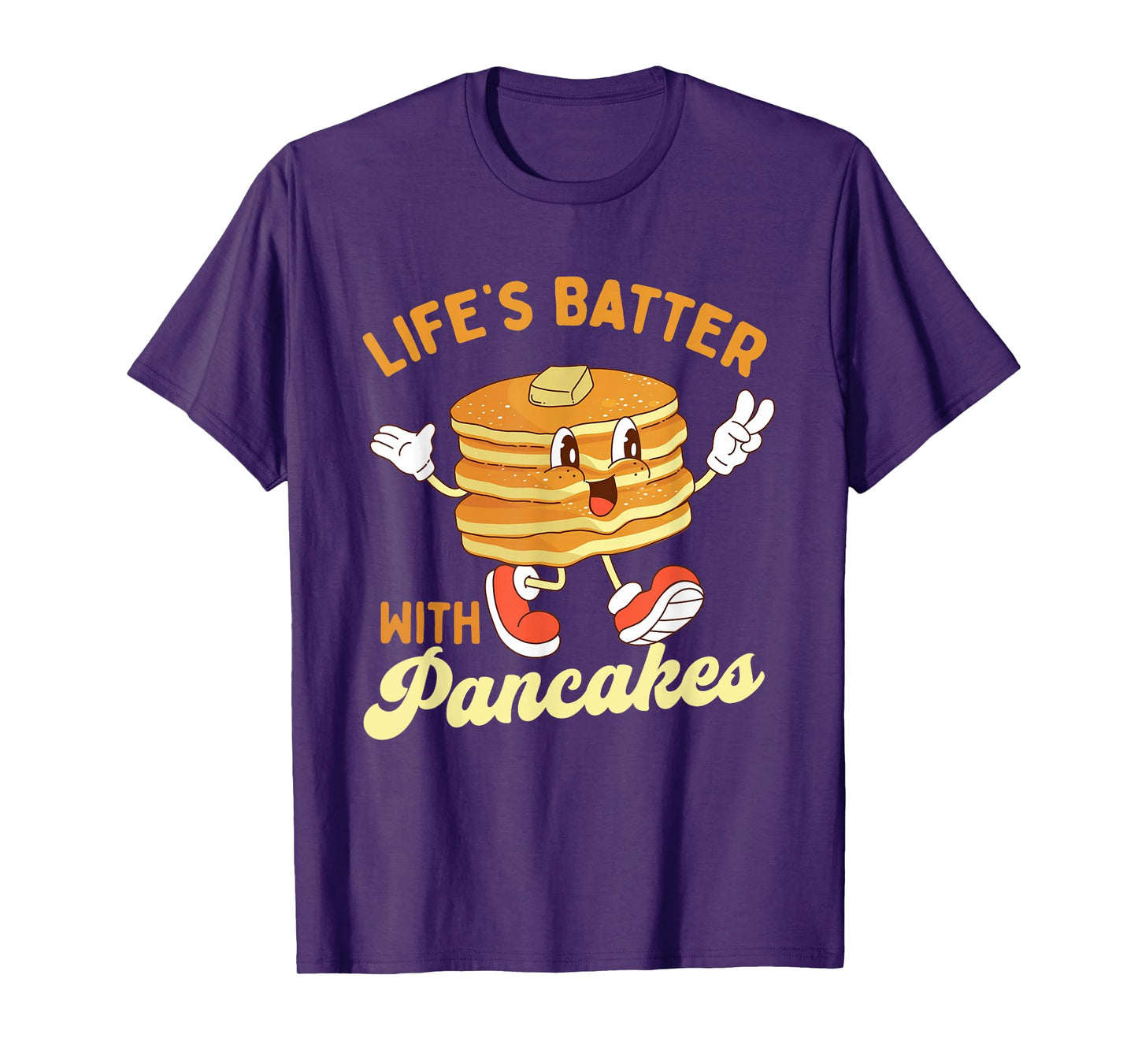 Life’s Batter With Pancakes - Pancake Lover Flapjacks T-Shirt