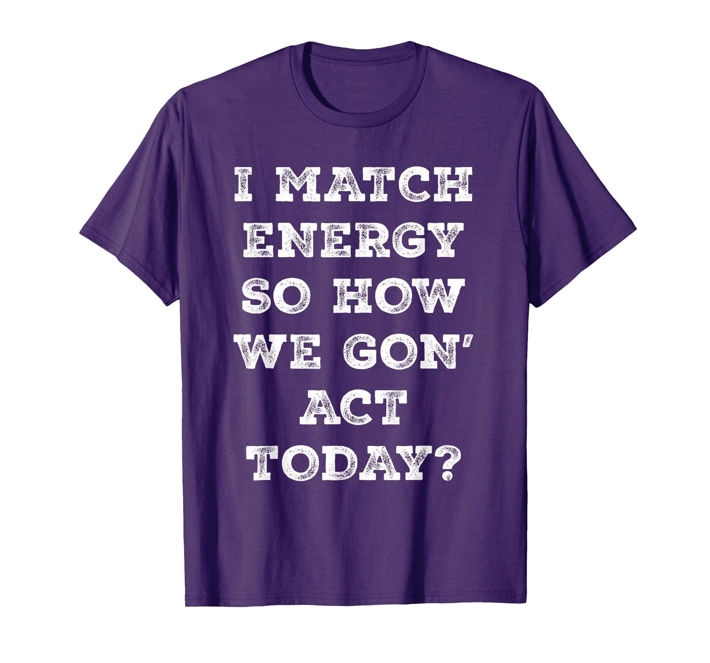 I Match Energy So How We Gon' Act Today Retro Sarcasm Quotes T-Shirt